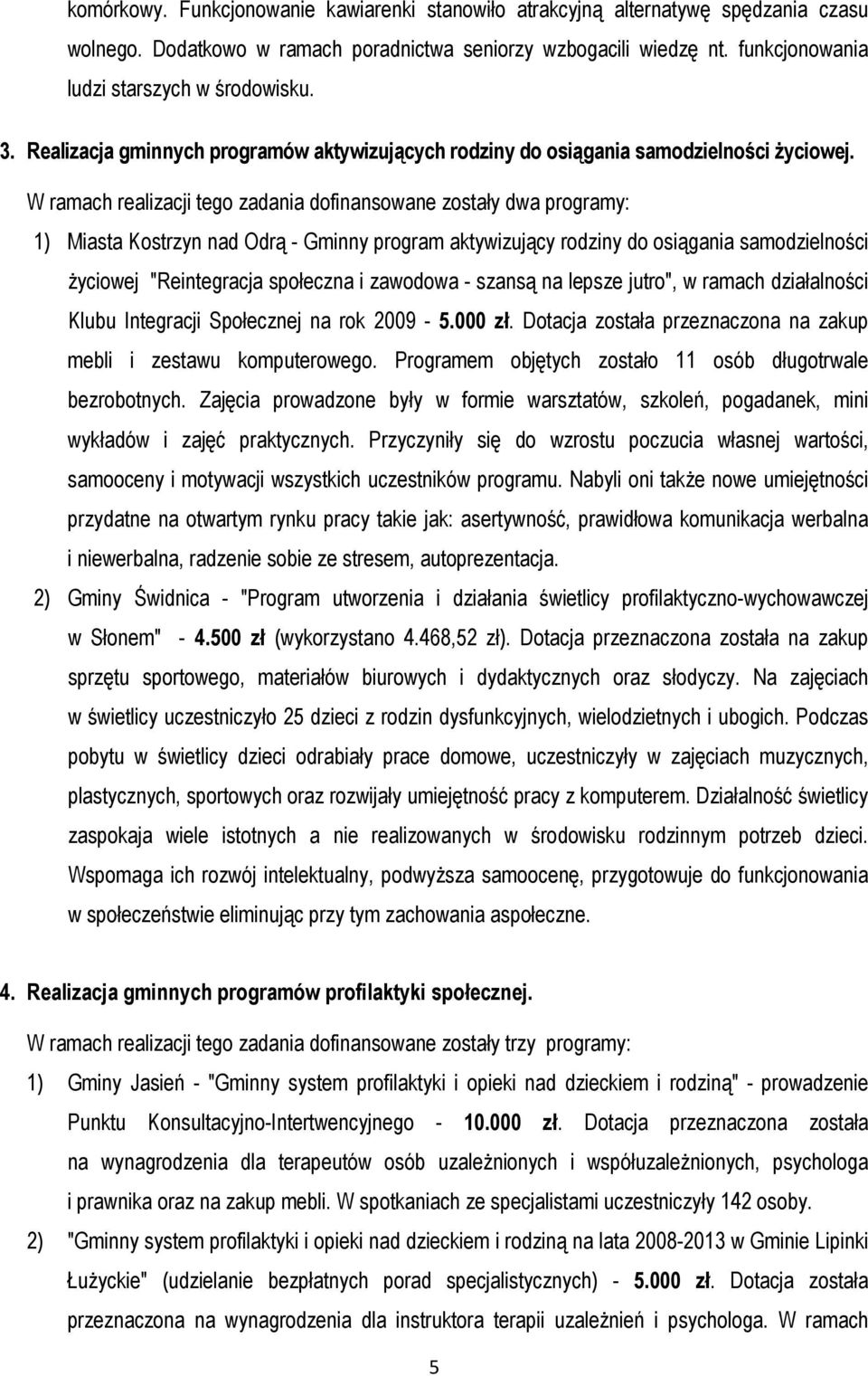 W ramach realizacji tego zadania dofinansowane zostały dwa programy: 1) Miasta Kostrzyn nad Odrą - Gminny program aktywizujący rodziny do osiągania samodzielności życiowej "Reintegracja społeczna i