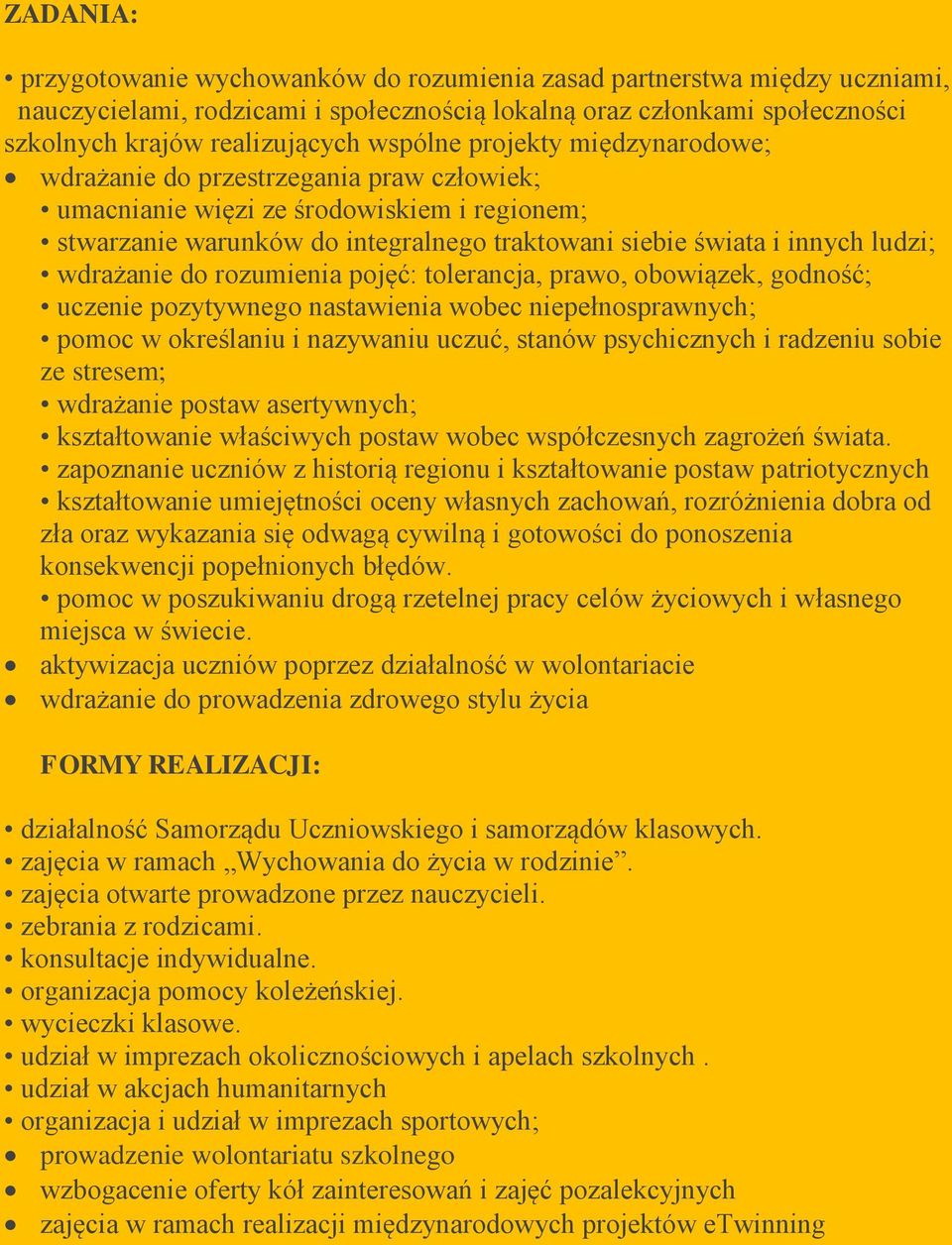 do rozumienia pojęć: tolerancja, prawo, obowiązek, godność; uczenie pozytywnego nastawienia wobec niepełnosprawnych; pomoc w określaniu i nazywaniu uczuć, stanów psychicznych i radzeniu sobie ze