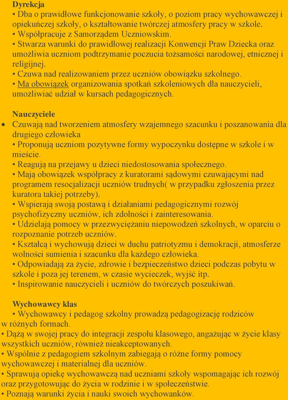 Czuwa nad realizowaniem przez uczniów obowiązku szkolnego. Ma obowiązek organizowania spotkań szkoleniowych dla nauczycieli, umożliwiać udział w kursach pedagogicznych.