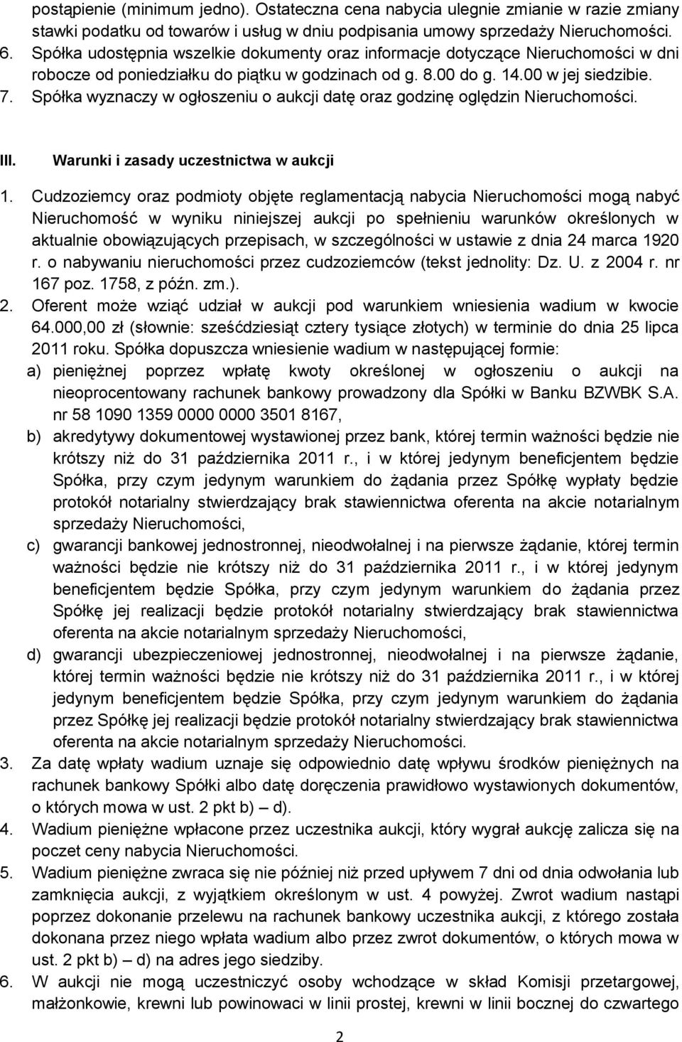 Spółka wyznaczy w ogłoszeniu o aukcji datę oraz godzinę oględzin Nieruchomości. III. Warunki i zasady uczestnictwa w aukcji 1.