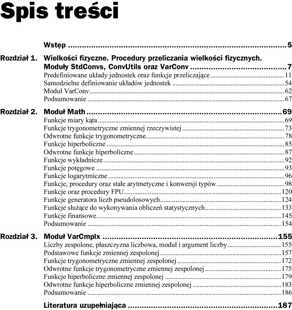..a...a...6 9 Funkcje trygonometryczne zmiennej rzeczywistej...a...73 Odwrotne funkcje trygonometryczne...a...78 Funkcje hiperboliczne...a...a.85 Odwrotne funkcje hiperboliczne...a...87 Funkcje wykładnicze.