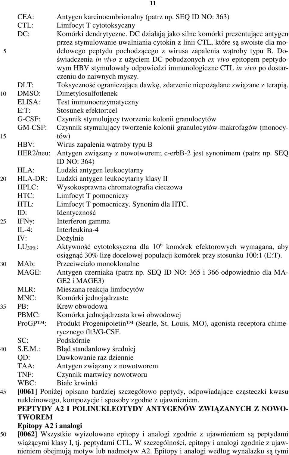 Doświadczenia in vivo z użyciem DC pobudzonych ex vivo epitopem peptydowym HBV stymulowały odpowiedzi immunologiczne CTL in vivo po dostarczeniu do naiwnych myszy.
