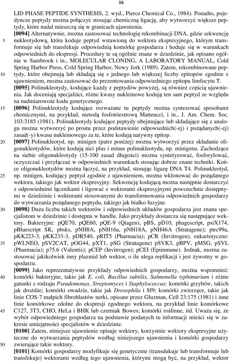 [0094] Alternatywnie, można zastosować technologię rekombinacji DNA, gdzie sekwencję nukleotydową, która koduje peptyd wstawioną do wektora ekspresyjnego, którym transformuje się lub transfekuje