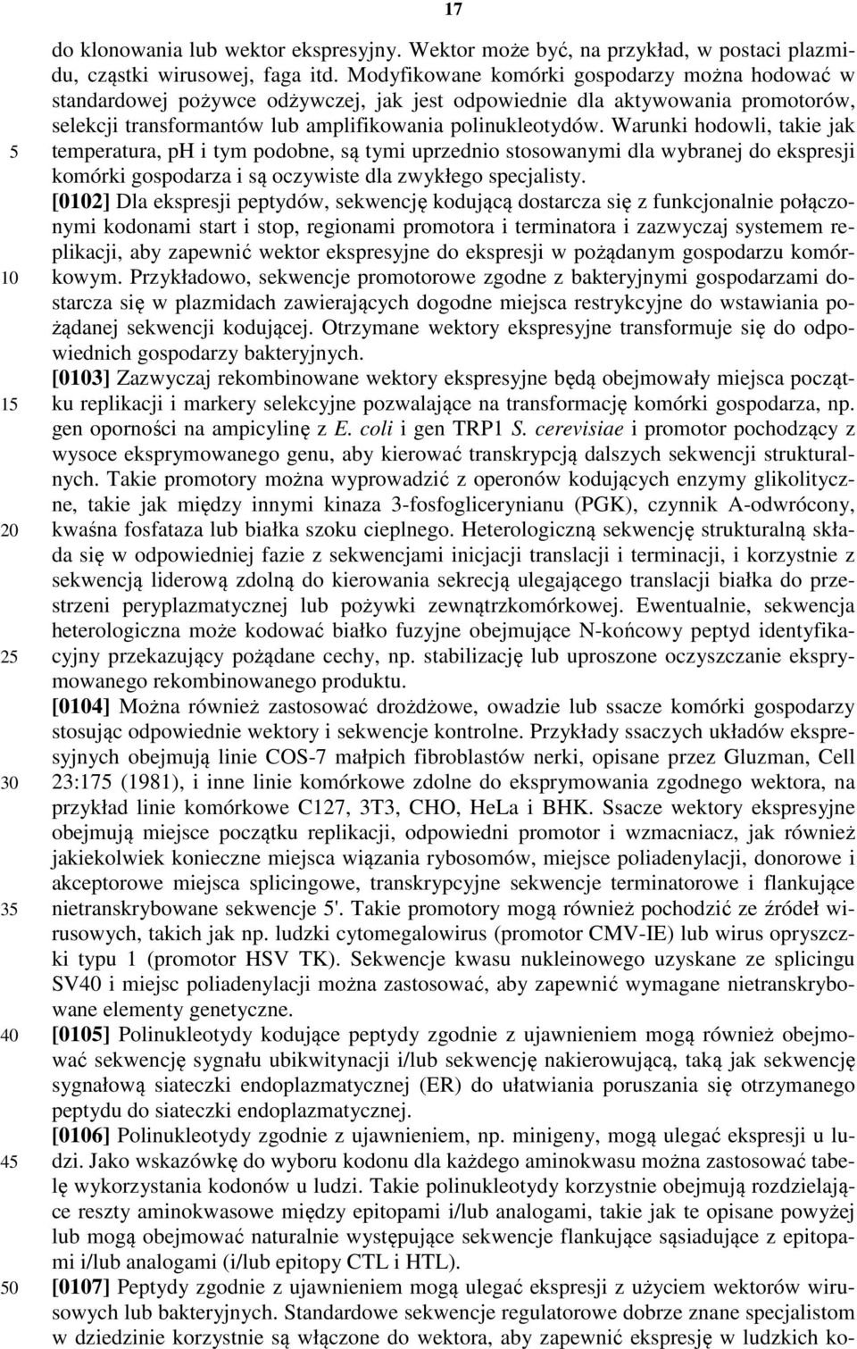 Warunki hodowli, takie jak temperatura, ph i tym podobne, są tymi uprzednio stosowanymi dla wybranej do ekspresji komórki gospodarza i są oczywiste dla zwykłego specjalisty.