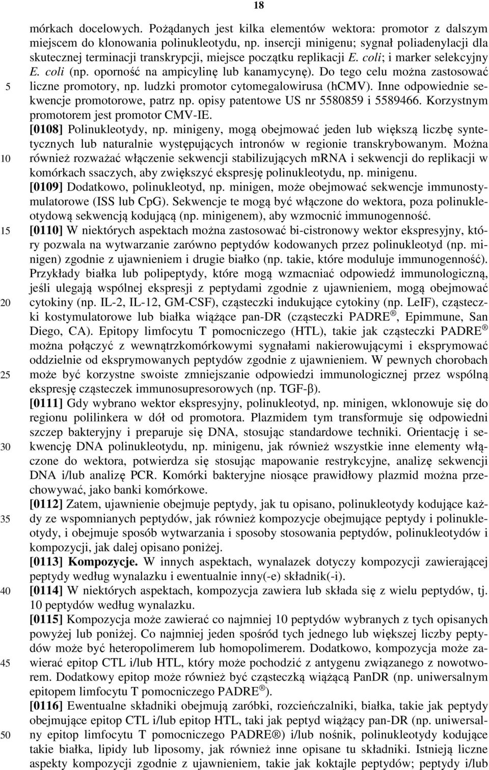 Do tego celu można zastosować liczne promotory, np. ludzki promotor cytomegalowirusa (hcmv). Inne odpowiednie sekwencje promotorowe, patrz np. opisy patentowe US nr 8089 i 89466.