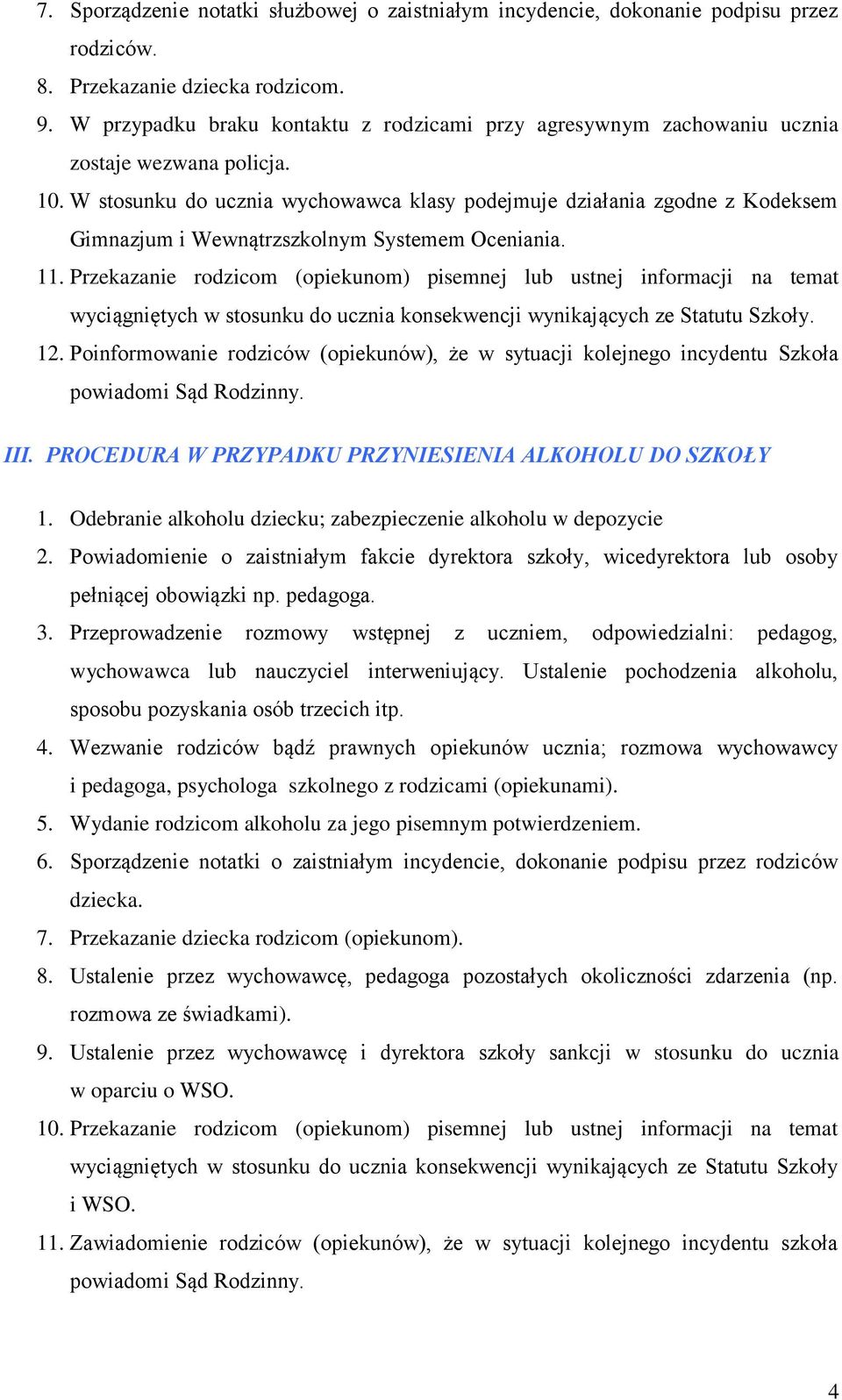 W stosunku do ucznia wychowawca klasy podejmuje działania zgodne z Kodeksem Gimnazjum i Wewnątrzszkolnym Systemem Oceniania. 11.
