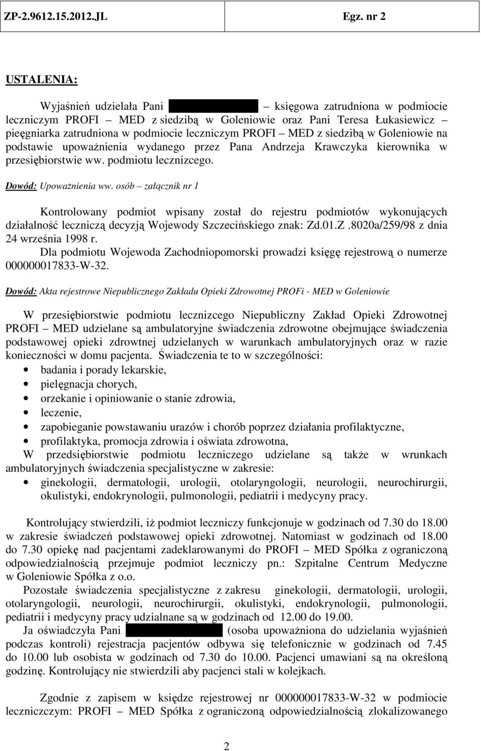 osób załącznik nr 1 Kontrolowany podmiot wpisany został do rejestru podmiotów wykonujących działalność leczniczą decyzją Wojewody Szczecińskiego znak: Zd.01.Z.8020a/259/98 z dnia 24 września 1998 r.