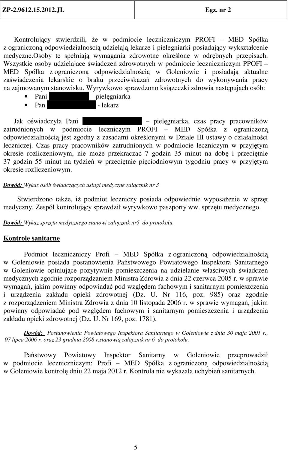Wszystkie osoby udzielajace świadczeń zdrowotnych w podmiocie leczniczniczym PPOFI MED Spółka z ograniczoną odpowiedzialnością w Goleniowie i posiadają aktualne zaświadczenia lekarskie o braku