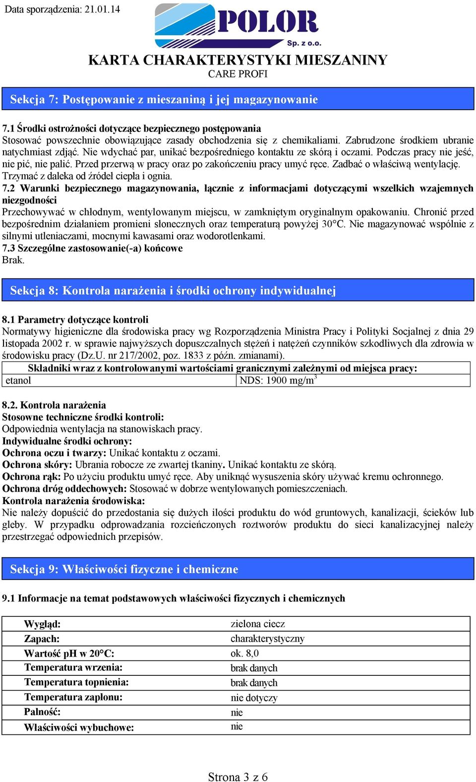 Przed przerwą w pracy oraz po zakończeniu pracy umyć ręce. Zadbać o właściwą wentylację. Trzymać z daleka od źródeł ciepła i ognia. 7.