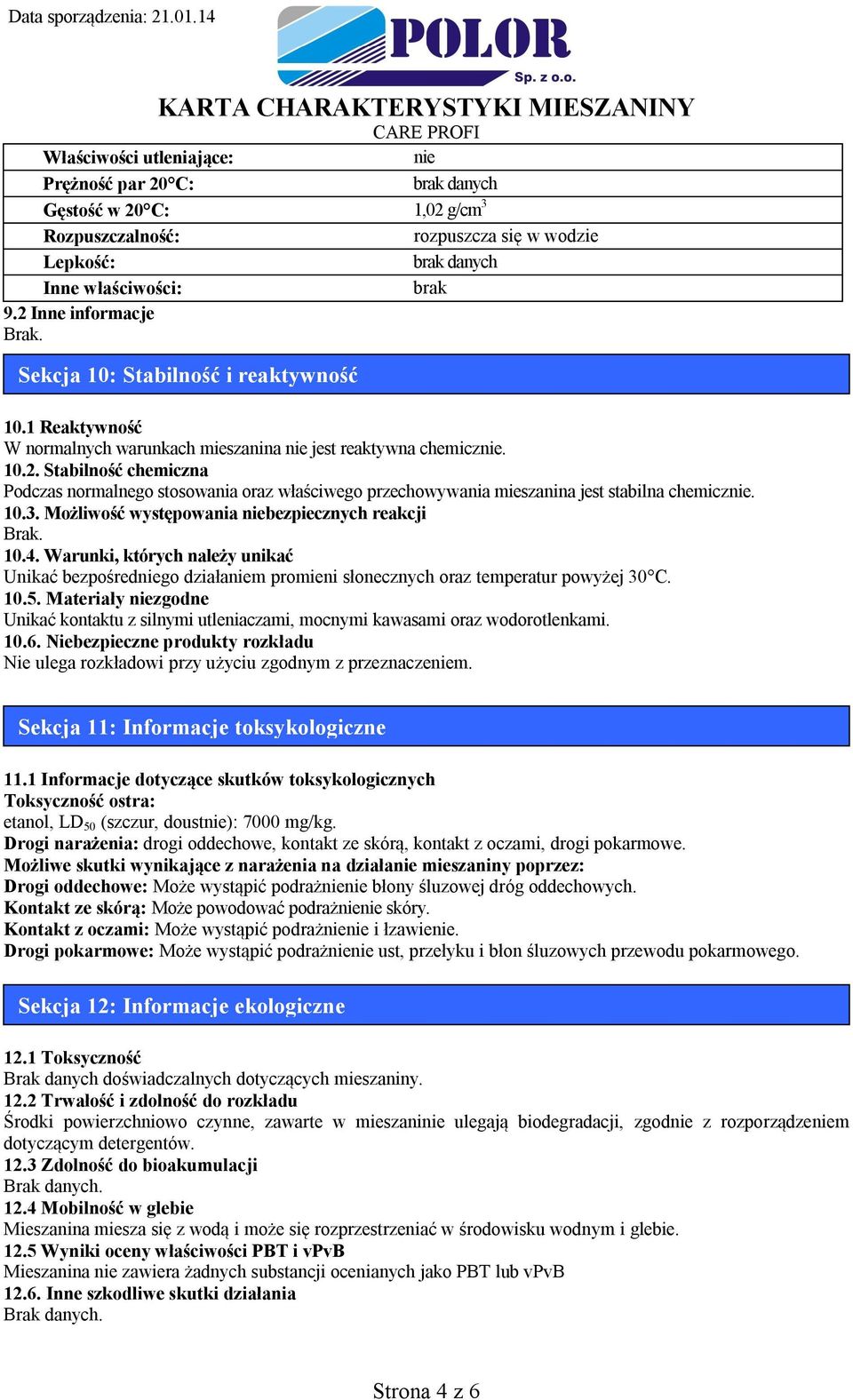 10.3. Możliwość występowania niebezpiecznych reakcji 10.4. Warunki, których należy unikać Unikać bezpośredniego działaniem promieni słonecznych oraz temperatur powyżej 30 C. 10.5.
