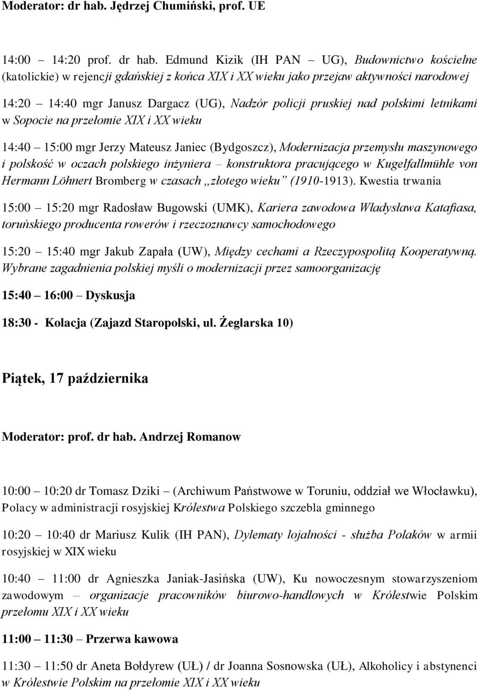 Edmund Kizik (IH PAN UG), Budownictwo kościelne (katolickie) w rejencji gdańskiej z końca XIX i XX wieku jako przejaw aktywności narodowej 14:20 14:40 mgr Janusz Dargacz (UG), Nadzór policji pruskiej