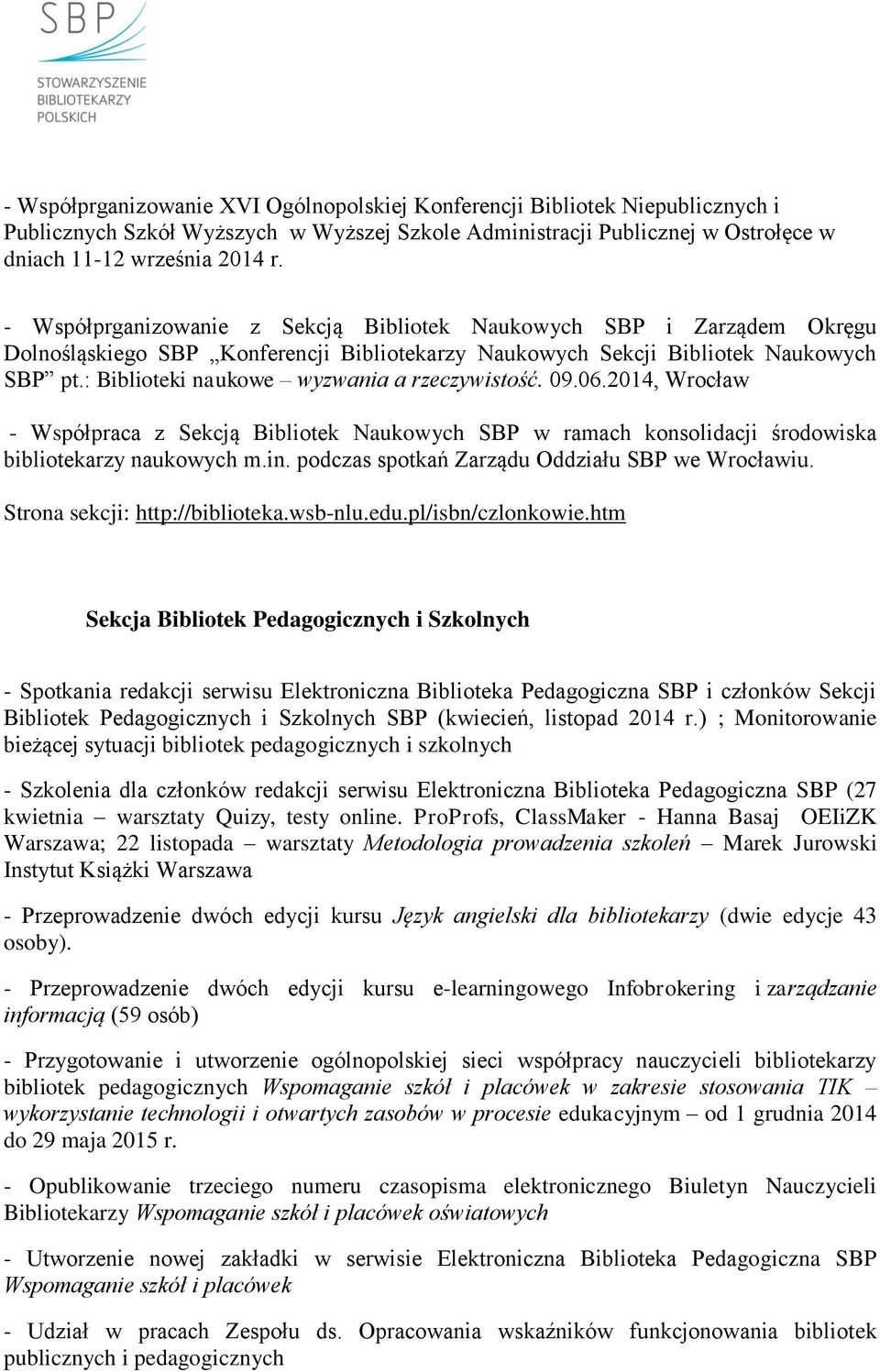 : Biblioteki naukowe wyzwania a rzeczywistość. 09.06.2014, Wrocław - Współpraca z Sekcją Bibliotek Naukowych SBP w ramach konsolidacji środowiska bibliotekarzy naukowych m.in.