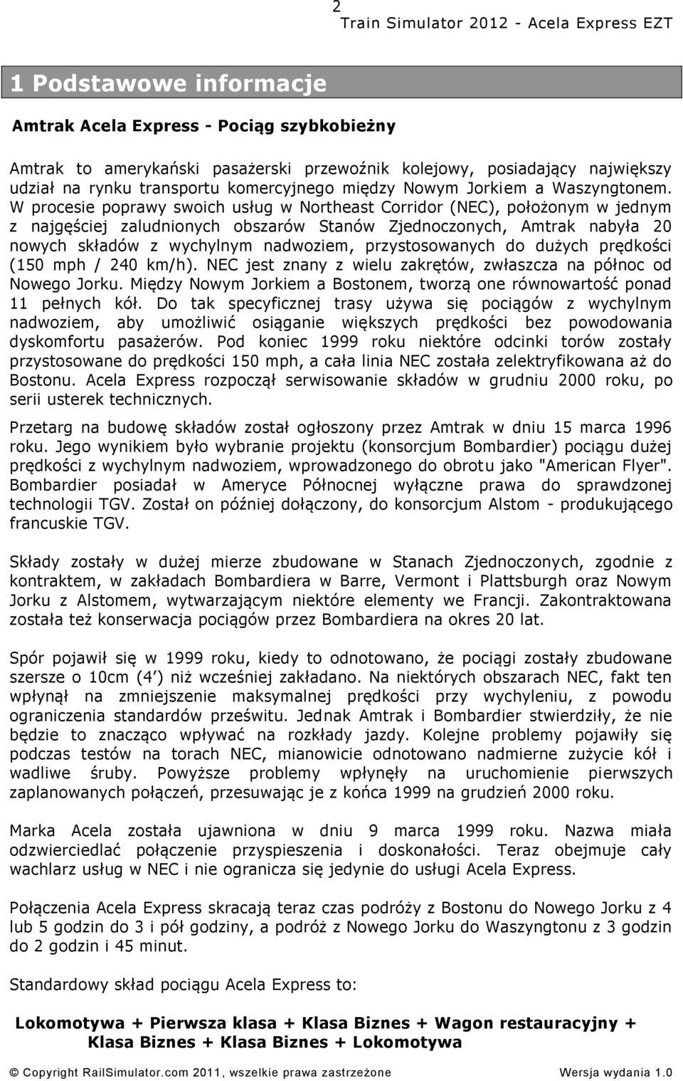 W procesie poprawy swoich usług w Northeast Corridor (NEC), położonym w jednym z najgęściej zaludnionych obszarów Stanów Zjednoczonych, Amtrak nabyła 20 nowych składów z wychylnym nadwoziem,