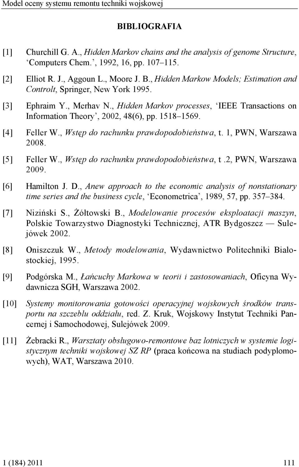 , Hidden Markov processes, IEEE Transactions on Information Theory, 2002, 48(6), pp. 1518 1569. [4] Feller W., Wstęp do rachunku prawdopodobieństwa, t. 1, PWN, Warszawa 2008. [5] Feller W.