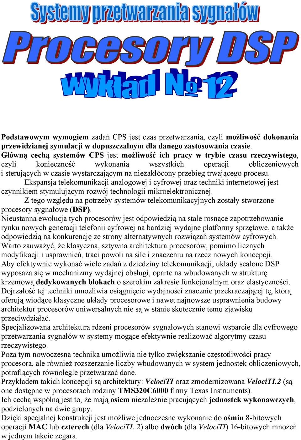 przebieg trwającego procesu. Ekspansja telekomunikacji analogowej i cyfrowej oraz techniki internetowej jest czynnikiem stymulującym rozwój technologii mikroelektronicznej.