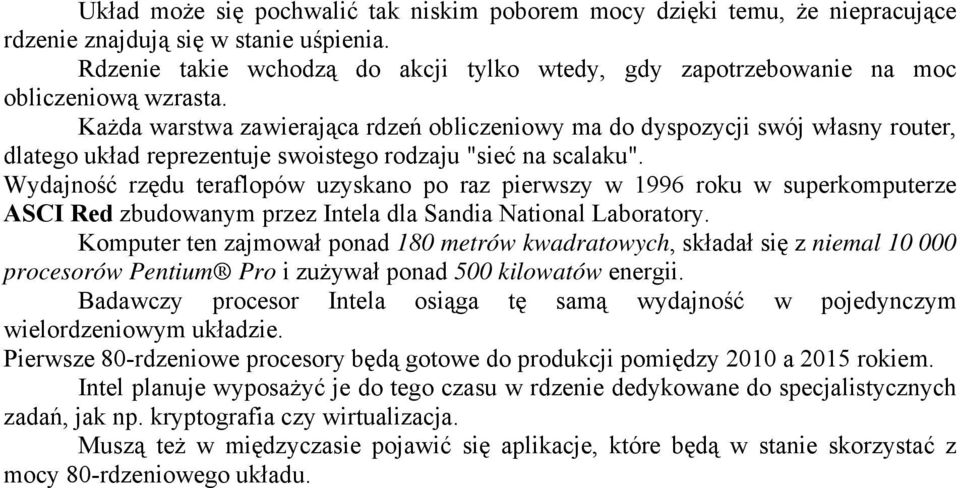 Każda warstwa zawierająca rdzeń obliczeniowy ma do dyspozycji swój własny router, dlatego układ reprezentuje swoistego rodzaju "sieć na scalaku".