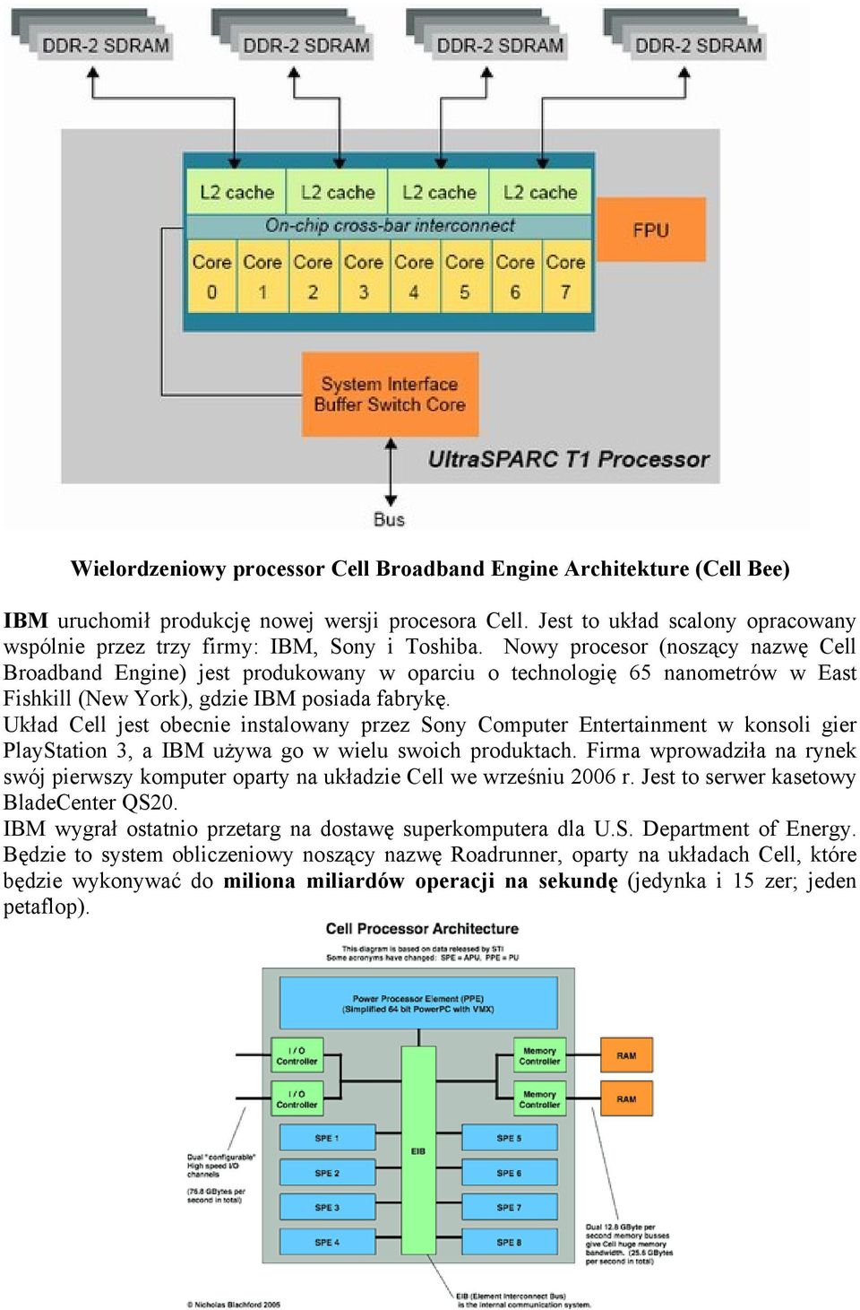 Nowy procesor (noszący nazwę Cell Broadband Engine) jest produkowany w oparciu o technologię 65 nanometrów w East Fishkill (New York), gdzie IBM posiada fabrykę.