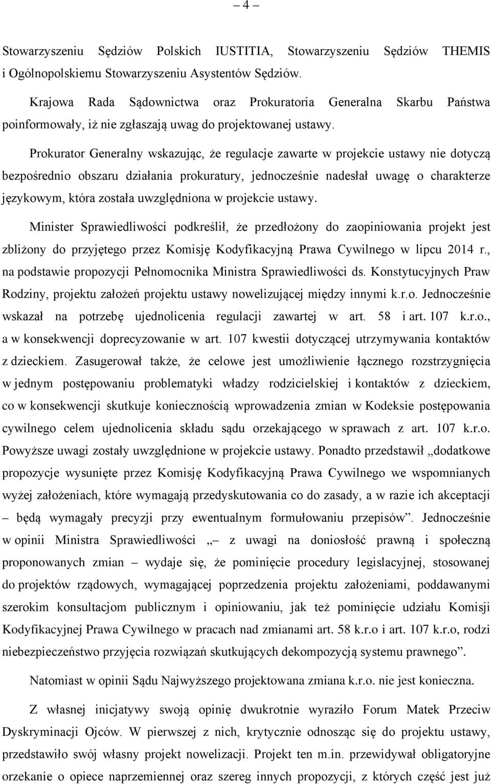 Prokurator Generalny wskazując, że regulacje zawarte w projekcie ustawy nie dotyczą bezpośrednio obszaru działania prokuratury, jednocześnie nadesłał uwagę o charakterze językowym, która została