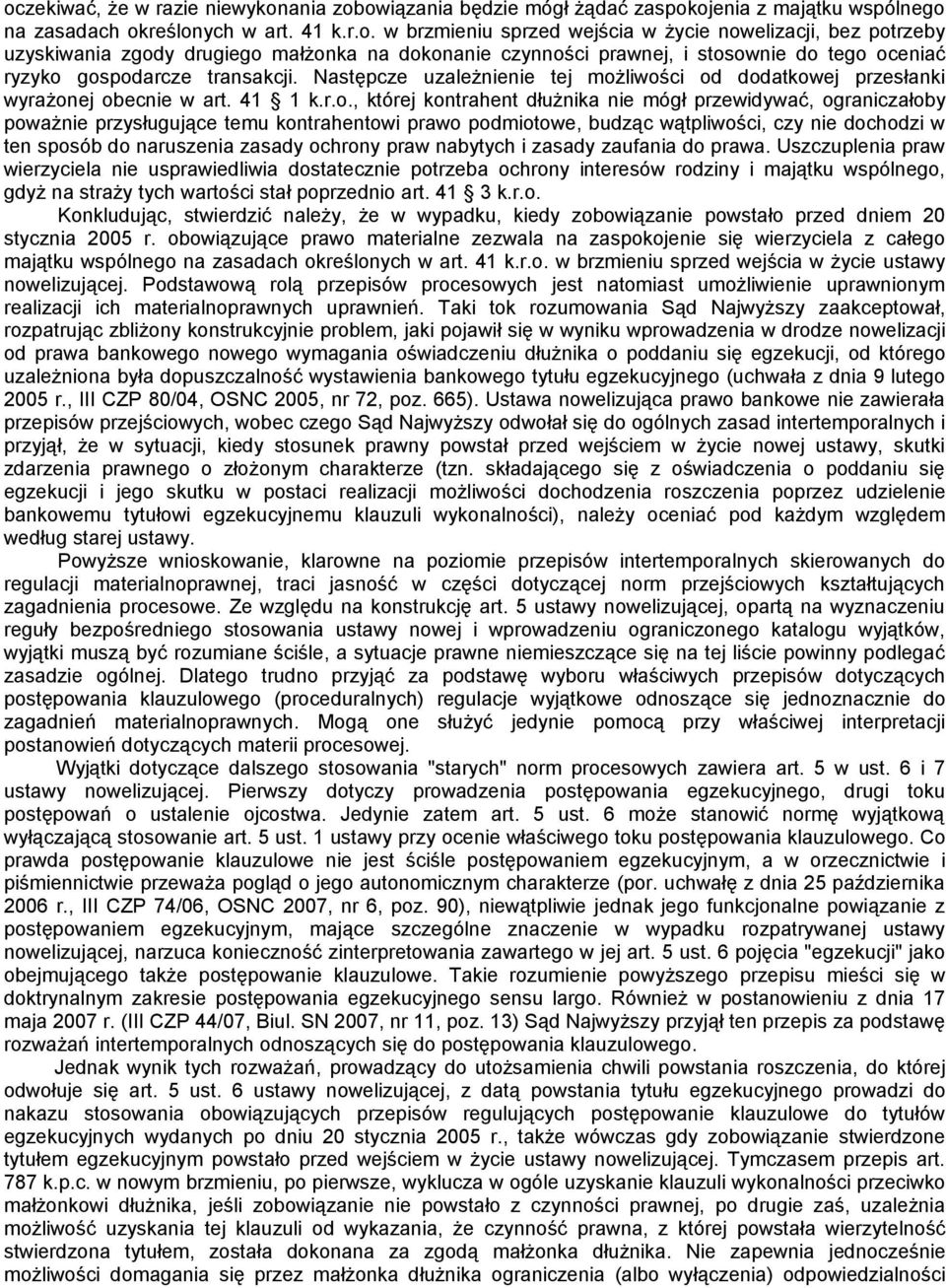liwości od dodatkowej przesłanki wyrażonej obecnie w art. 41 1 k.r.o., której kontrahent dłużnika nie mógł przewidywać, ograniczałoby poważnie przysługujące temu kontrahentowi prawo podmiotowe,
