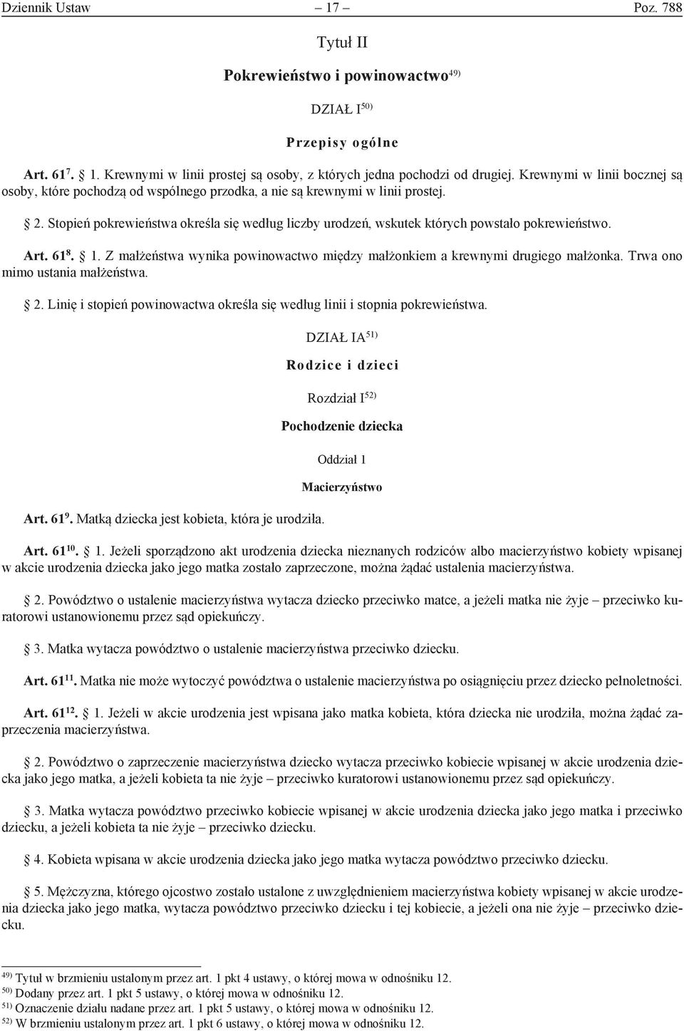 Stopień pokrewieństwa określa się według liczby urodzeń, wskutek których powstało pokrewieństwo. Art. 61 8. 1. Z małżeństwa wynika powinowactwo między małżonkiem a krewnymi drugiego małżonka.