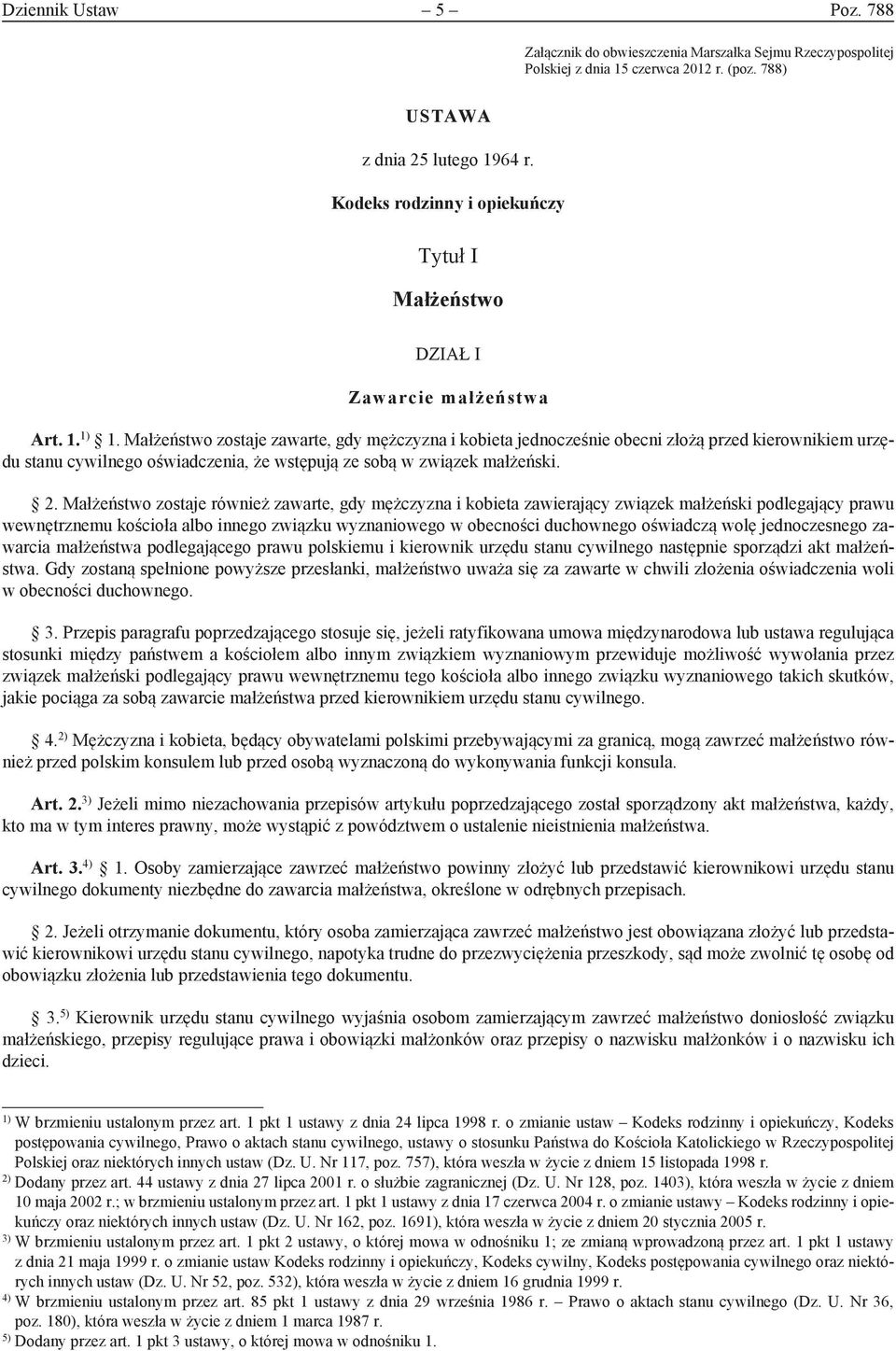 Małżeństwo zostaje zawarte, gdy mężczyzna i kobieta jednocześnie obecni złożą przed kierownikiem urzędu stanu cywilnego oświadczenia, że wstępują ze sobą w związek małżeński. 2.