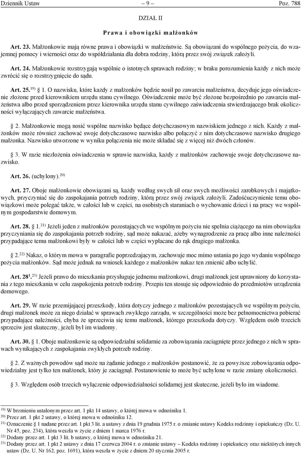 Małżonkowie rozstrzygają wspólnie o istotnych sprawach rodziny; w braku porozumienia każdy z nich może zwrócić się o rozstrzygnięcie do sądu. Art. 25. 19) 1.