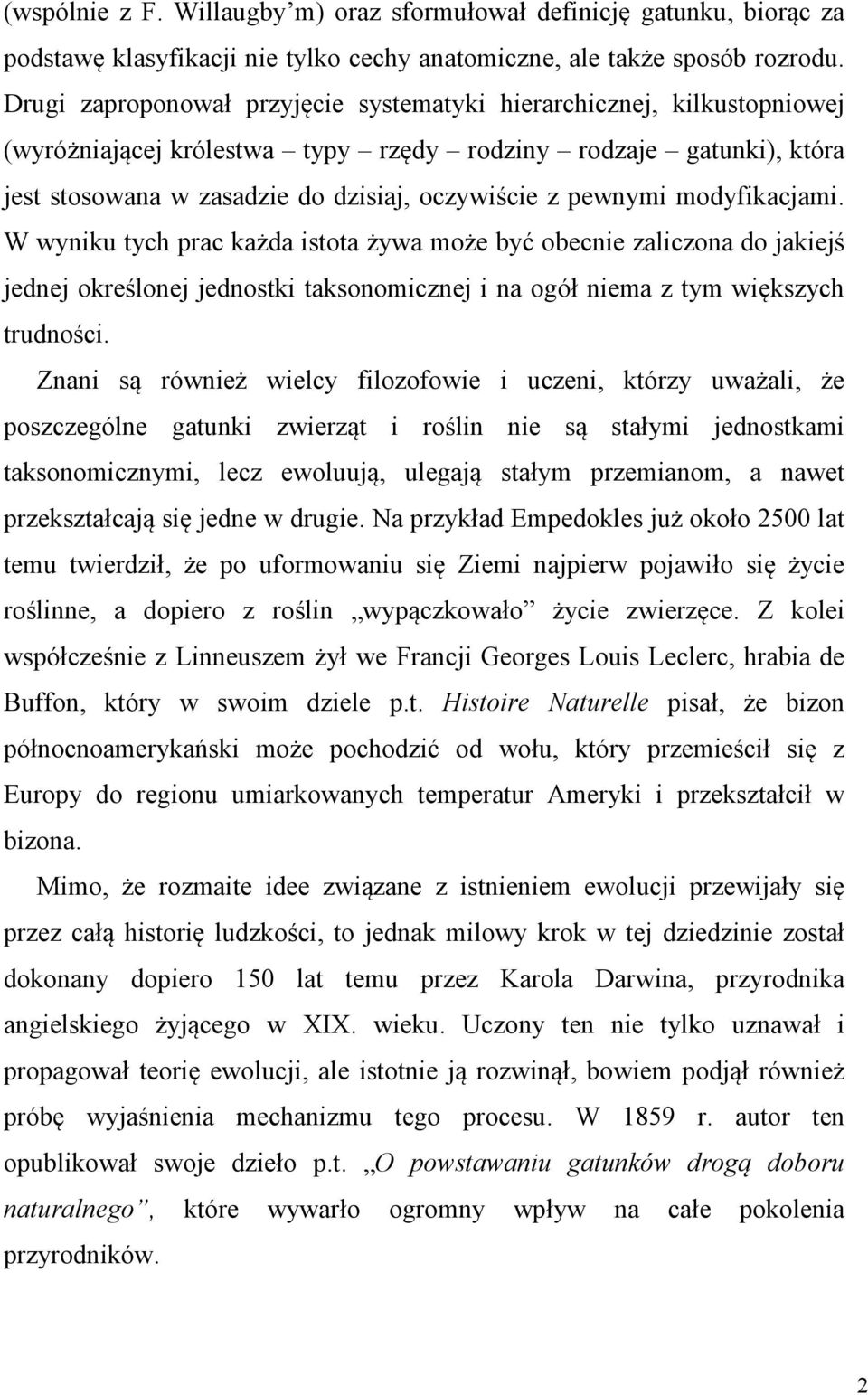 modyfikacjami. W wyniku tych prac każda istota żywa może być obecnie zaliczona do jakiejś jednej określonej jednostki taksonomicznej i na ogół niema z tym większych trudności.