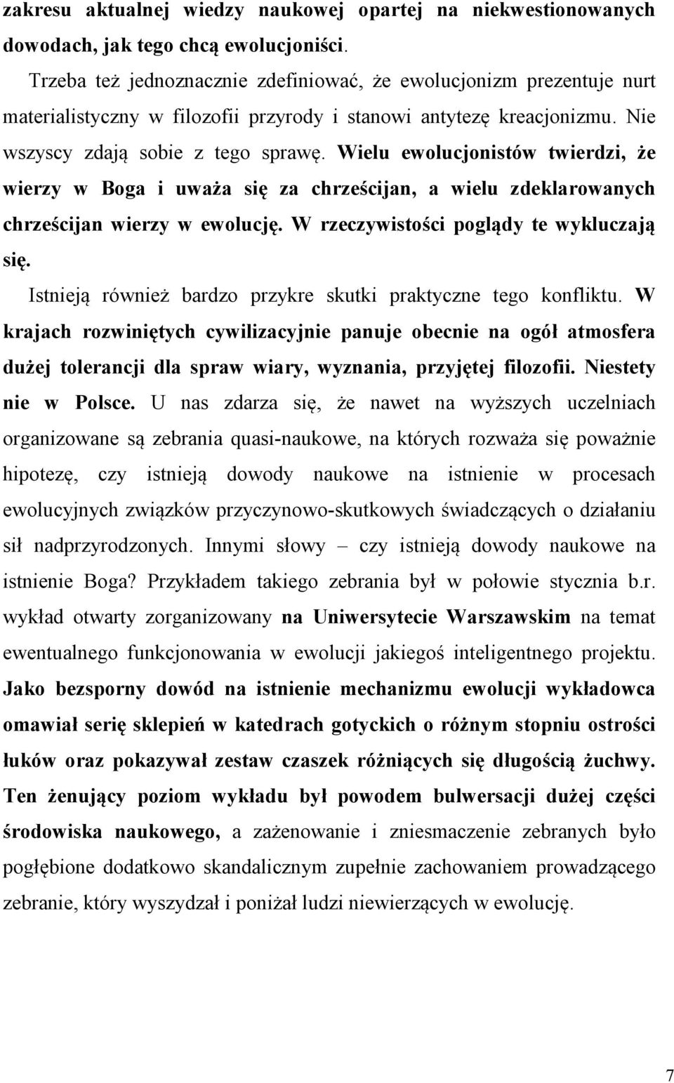 Wielu ewolucjonistów twierdzi, że wierzy w Boga i uważa się za chrześcijan, a wielu zdeklarowanych chrześcijan wierzy w ewolucję. W rzeczywistości poglądy te wykluczają się.