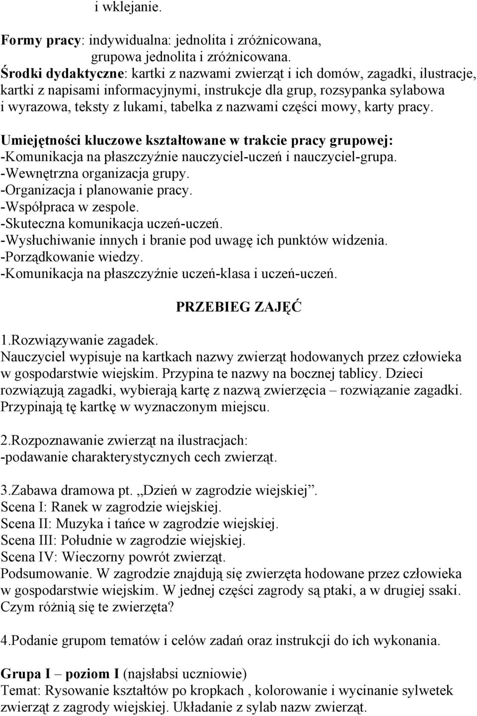 nazwami części mowy, karty pracy. Umiejętności kluczowe kształtowane w trakcie pracy grupowej: -Komunikacja na płaszczyźnie nauczyciel-uczeń i nauczyciel-grupa. -Wewnętrzna organizacja grupy.