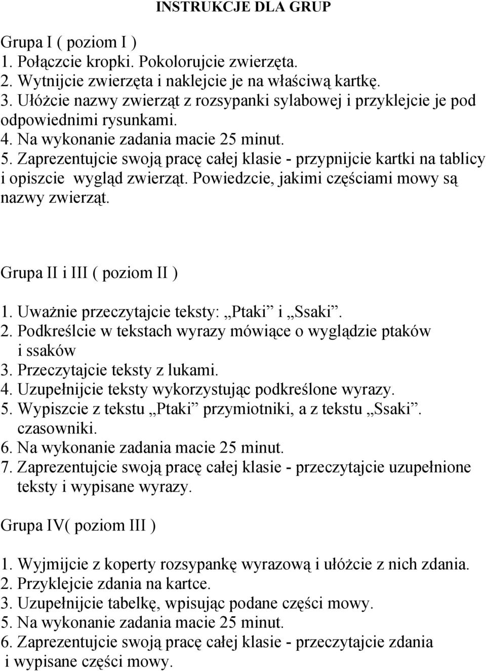 Zaprezentujcie swoją pracę całej klasie - przypnijcie kartki na tablicy i opiszcie wygląd zwierząt. Powiedzcie, jakimi częściami mowy są nazwy zwierząt. Grupa II i III ( poziom II ) 1.