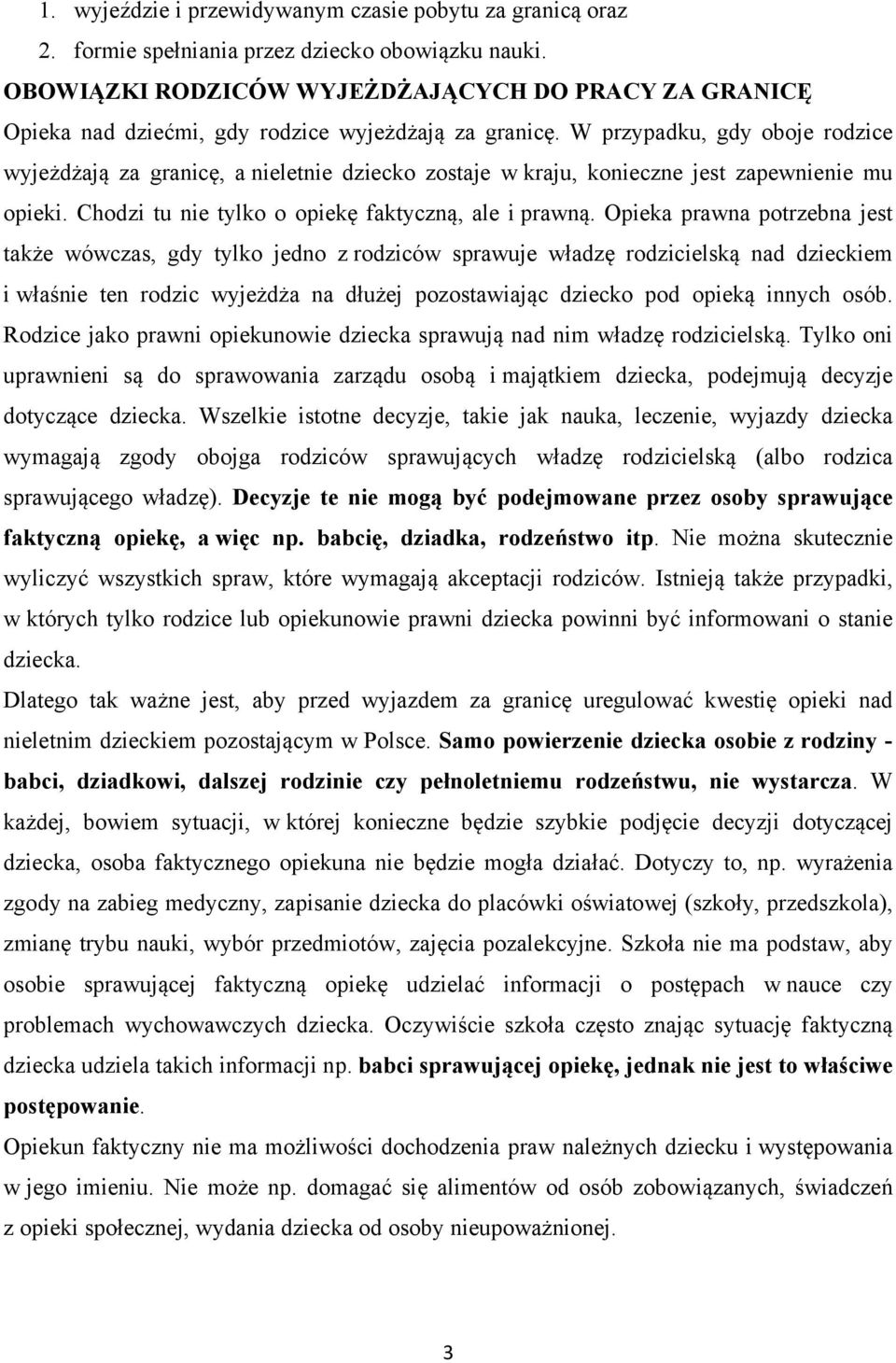 W przypadku, gdy oboje rodzice wyjeżdżają za granicę, a nieletnie dziecko zostaje w kraju, konieczne jest zapewnienie mu opieki. Chodzi tu nie tylko o opiekę faktyczną, ale i prawną.