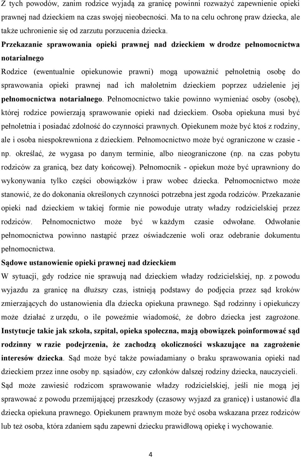 Przekazanie sprawowania opieki prawnej nad dzieckiem w drodze pełnomocnictwa notarialnego Rodzice (ewentualnie opiekunowie prawni) mogą upoważnić pełnoletnią osobę do sprawowania opieki prawnej nad