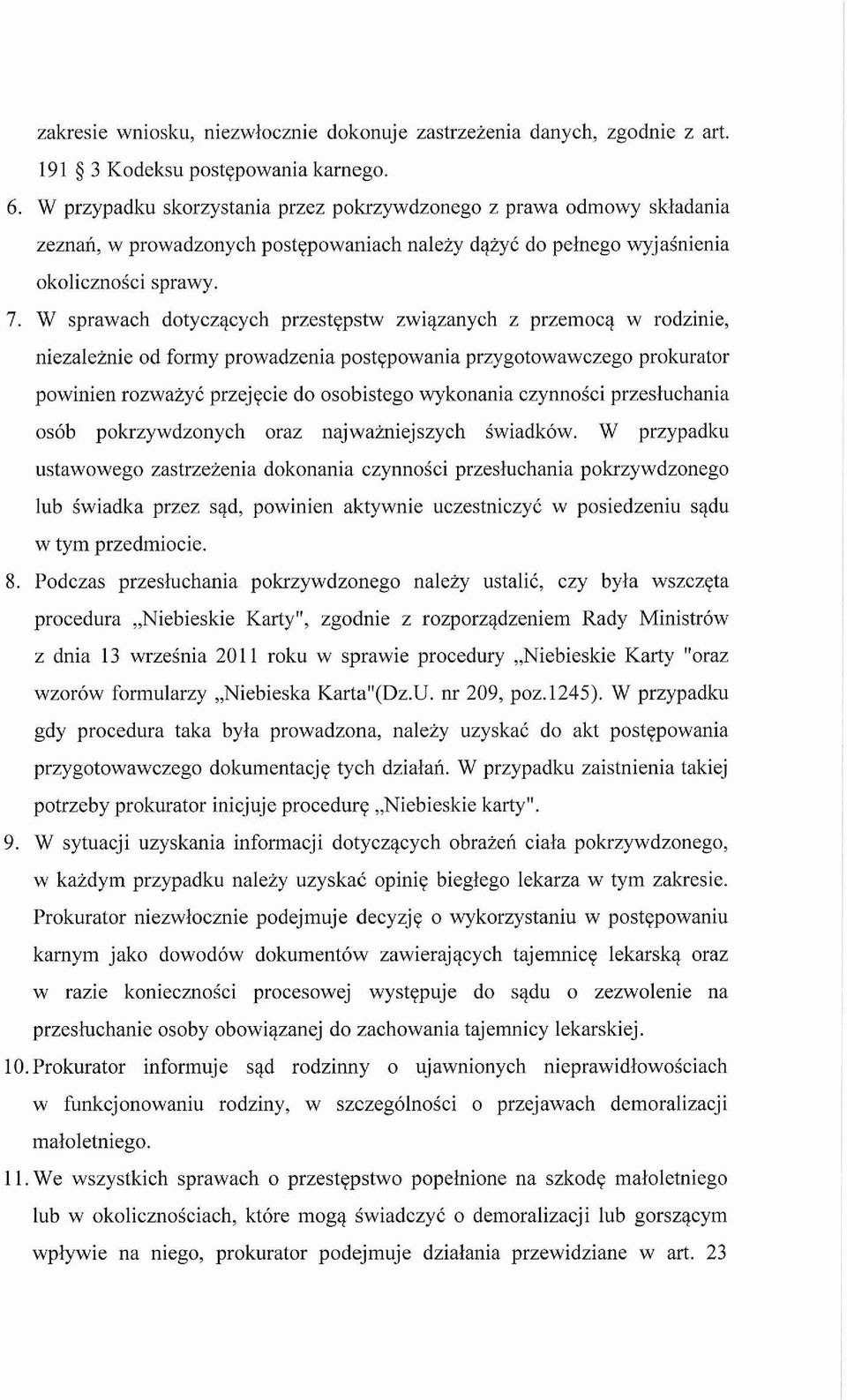 W sprawach dotyczacych przestepstw zwiazanych z przernoca w rodzinie, niezaleznie od formy prowadzenia postepowania przygotowawczego prokurator powinien rozwazyc przejecie do osobistego wykonania