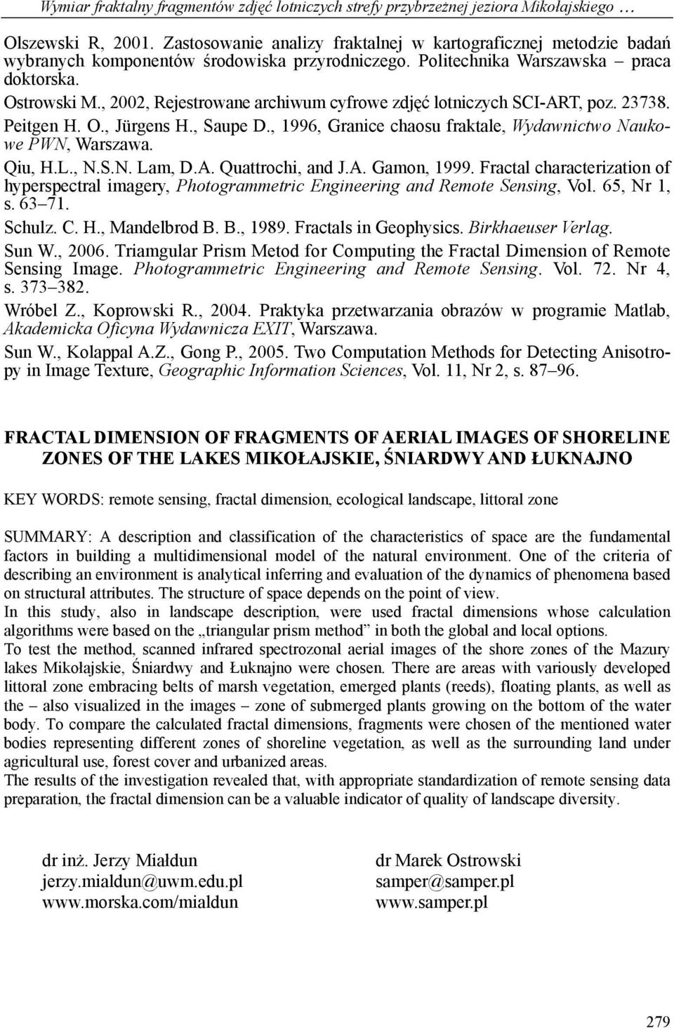 , 00, Rejestrowane archiwum cyfrowe zdjęć lotniczych SCI-ART, poz. 3738. Peitgen H. O., Jürgens H., Saupe D., 1996, Granice chaosu fraktale, Wydawnictwo Naukowe PWN, Warszawa. Qiu, H.L., N.S.N. Lam, D.