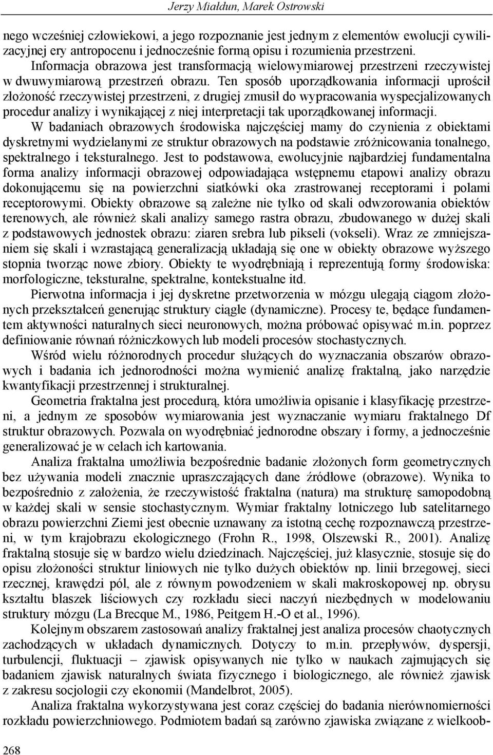 Ten sposób uporządkowania informacji uprościł złożoność rzeczywistej przestrzeni, z drugiej zmusił do wypracowania wyspecjalizowanych procedur analizy i wynikającej z niej interpretacji tak