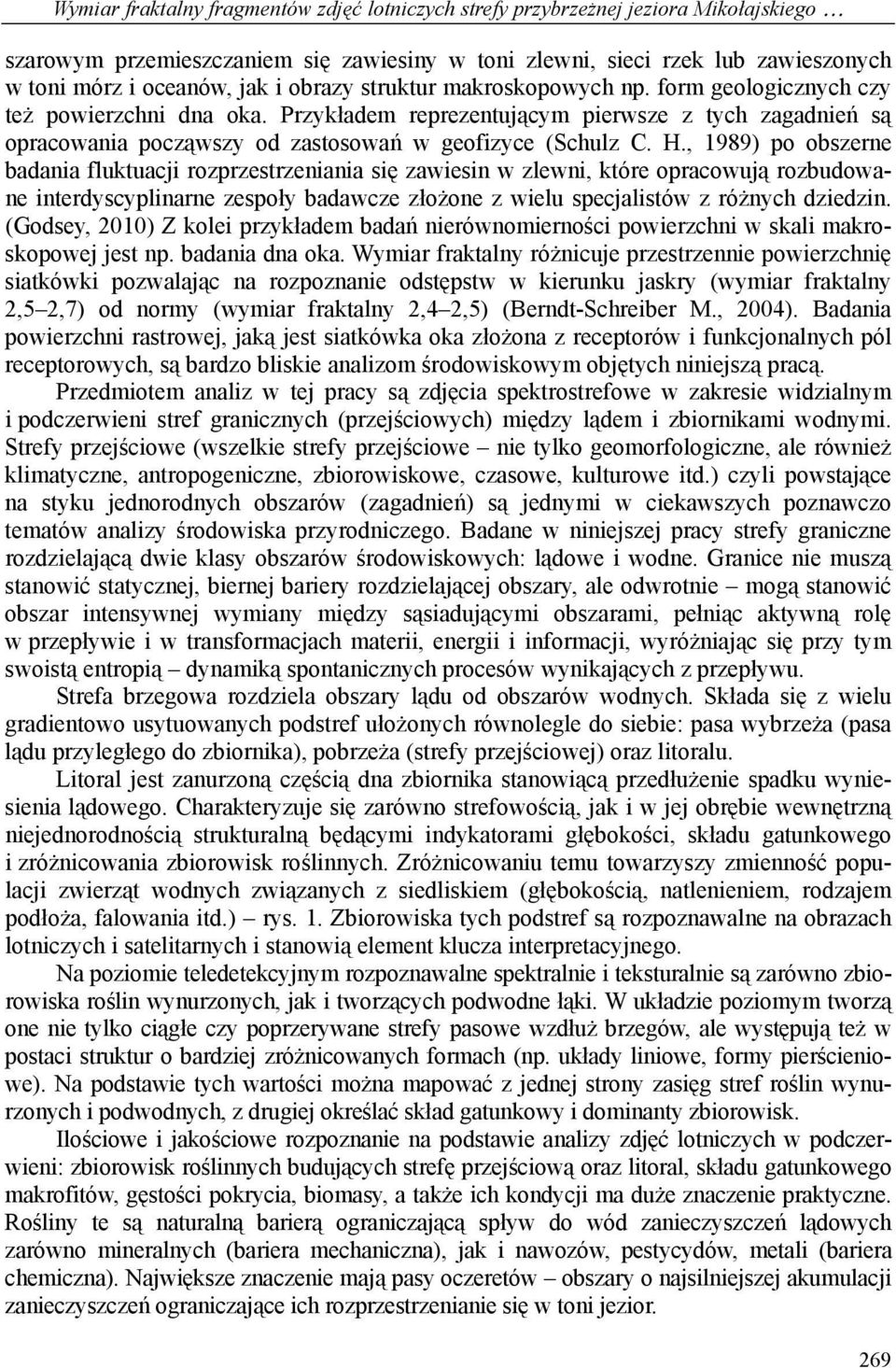 , 1989) po obszerne badania fluktuacji rozprzestrzeniania się zawiesin w zlewni, które opracowują rozbudowane interdyscyplinarne zespoły badawcze złożone z wielu specjalistów z różnych dziedzin.