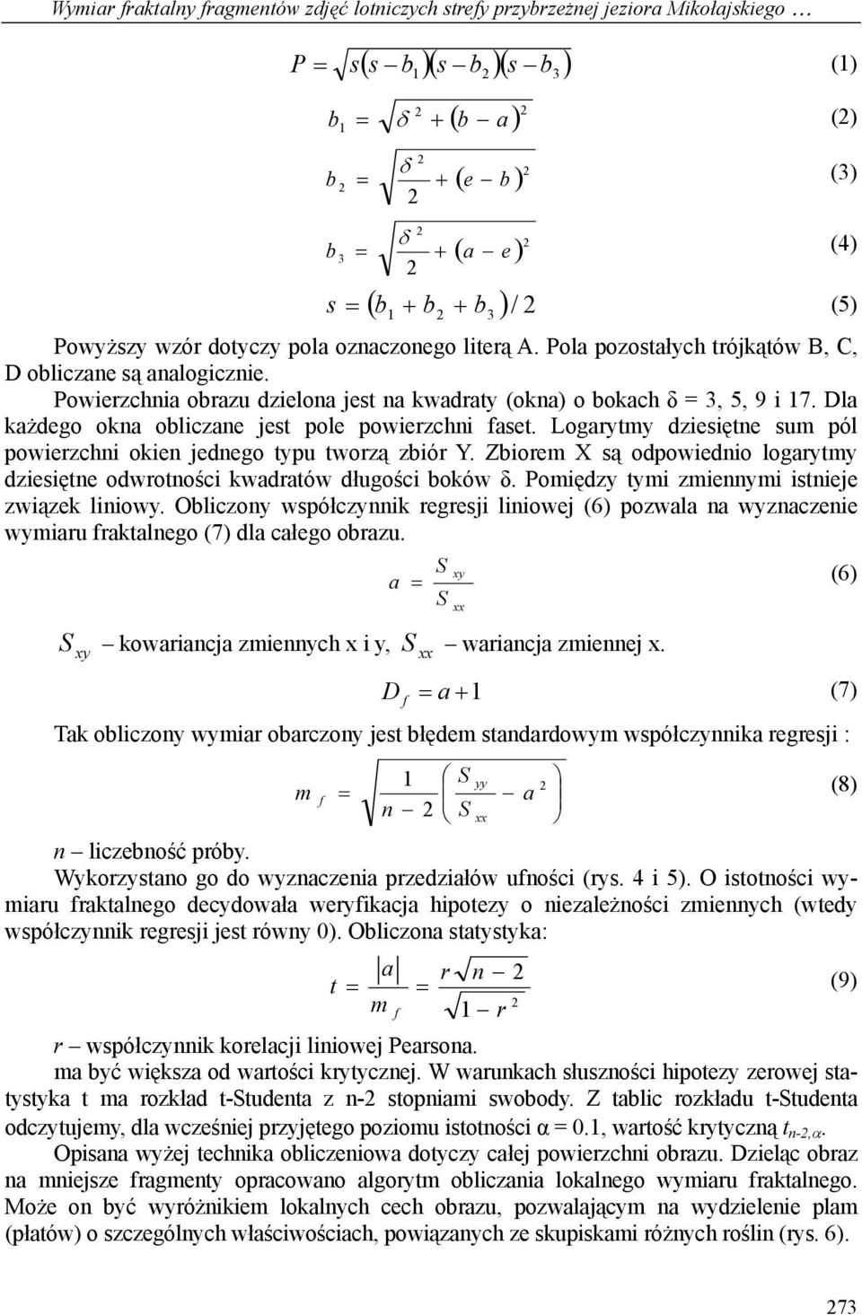 Powierzchnia obrazu dzielona jest na kwadraty (okna) o bokach δ = 3, 5, 9 i 17. Dla każdego okna obliczane jest pole powierzchni faset.