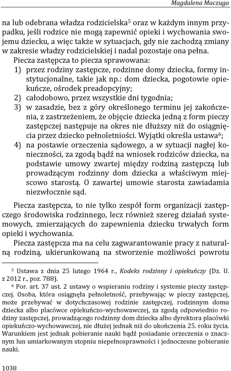 : dom dziecka, pogotowie opiekuńcze, ośrodek preadopcyjny; 2) całodobowo, przez wszystkie dni tygodnia; 3) w zasadzie, bez z góry określonego terminu jej zakończenia, z zastrzeżeniem, że objęcie