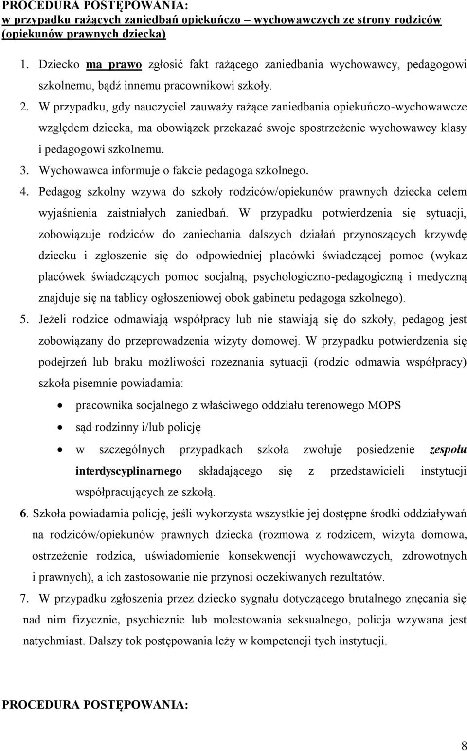 W przypadku, gdy nauczyciel zauważy rażące zaniedbania opiekuńczo-wychowawcze względem dziecka, ma obowiązek przekazać swoje spostrzeżenie wychowawcy klasy i pedagogowi szkolnemu. 3.