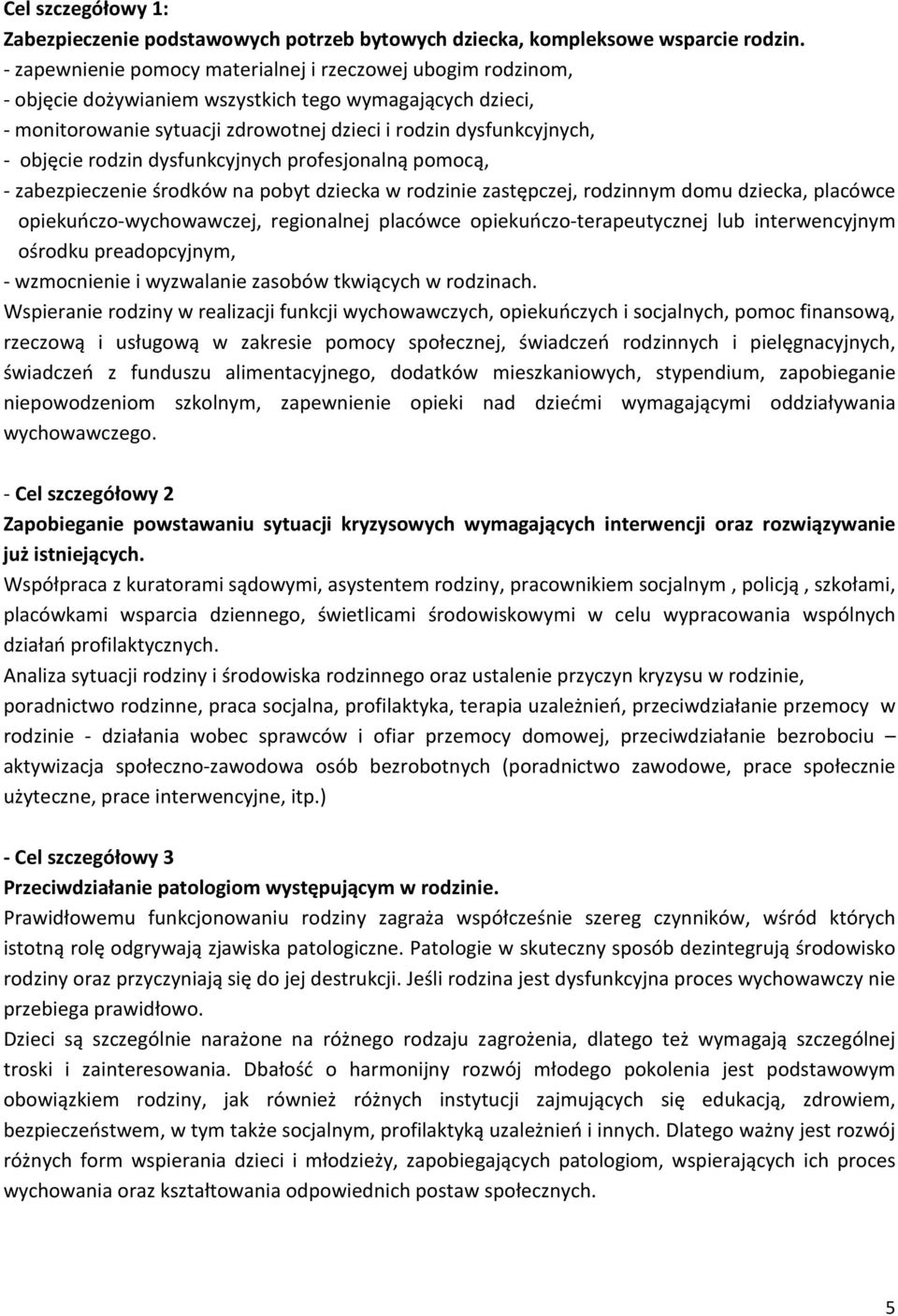 rodzin dysfunkcyjnych profesjonalną pomocą, - zabezpieczenie środków na pobyt dziecka w rodzinie zastępczej, rodzinnym domu dziecka, placówce opiekuńczo-wychowawczej, regionalnej placówce