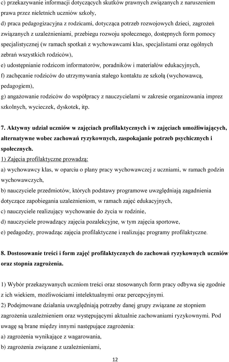 rodziców), e) udostępnianie rodzicom informatorów, poradników i materiałów edukacyjnych, f) zachęcanie rodziców do utrzymywania stałego kontaktu ze szkołą (wychowawcą, pedagogiem), g) angażowanie