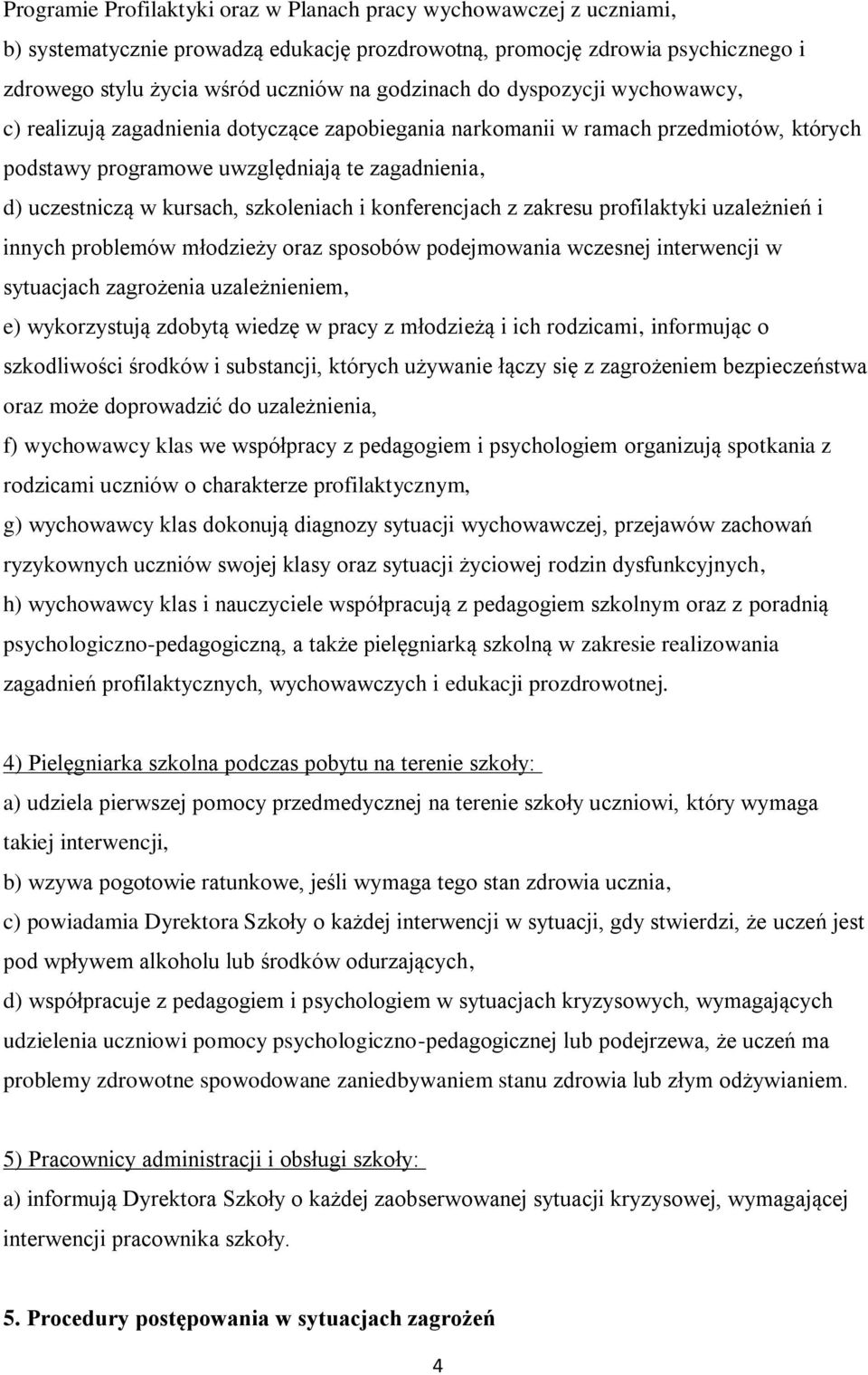 szkoleniach i konferencjach z zakresu profilaktyki uzależnień i innych problemów młodzieży oraz sposobów podejmowania wczesnej interwencji w sytuacjach zagrożenia uzależnieniem, e) wykorzystują