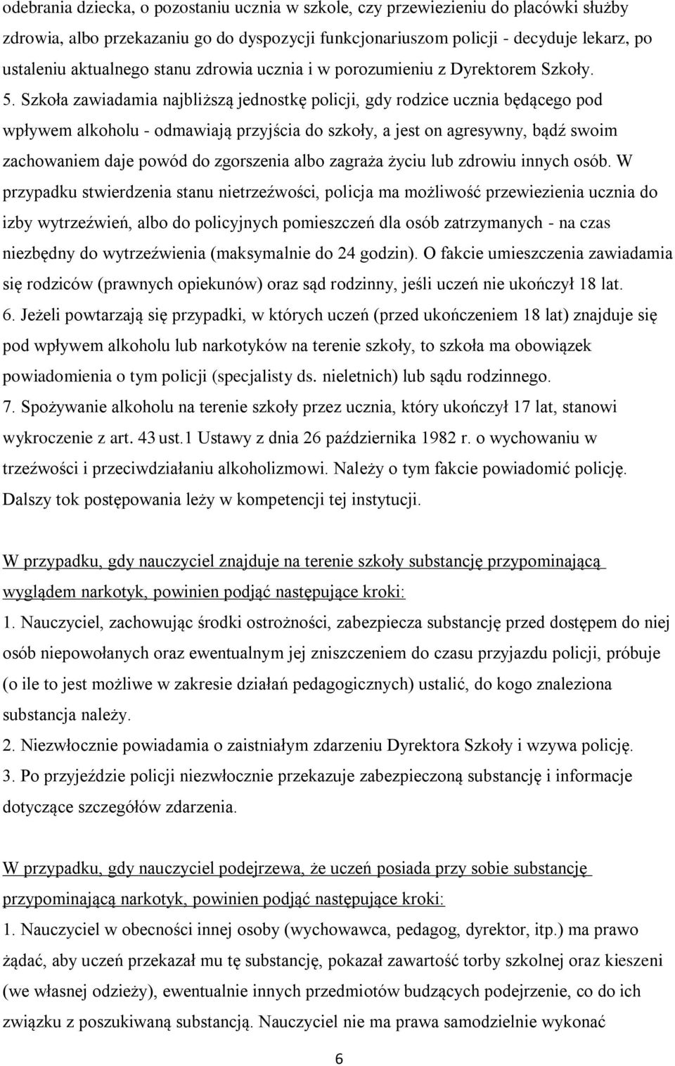 Szkoła zawiadamia najbliższą jednostkę policji, gdy rodzice ucznia będącego pod wpływem alkoholu - odmawiają przyjścia do szkoły, a jest on agresywny, bądź swoim zachowaniem daje powód do zgorszenia