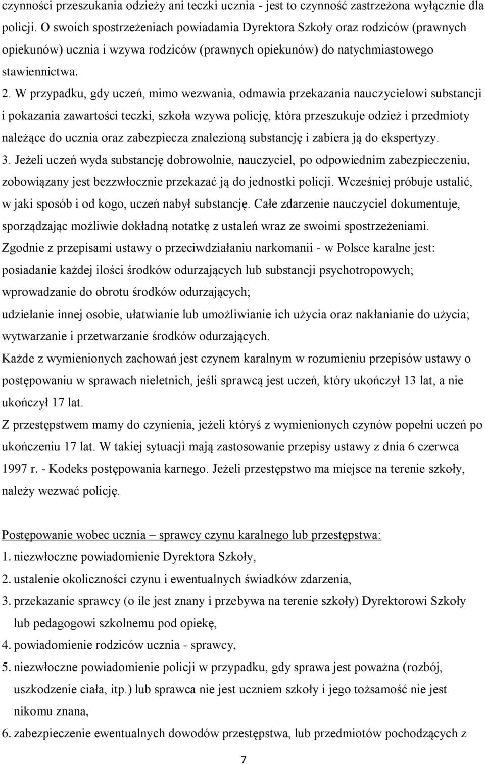 W przypadku, gdy uczeń, mimo wezwania, odmawia przekazania nauczycielowi substancji i pokazania zawartości teczki, szkoła wzywa policję, która przeszukuje odzież i przedmioty należące do ucznia oraz