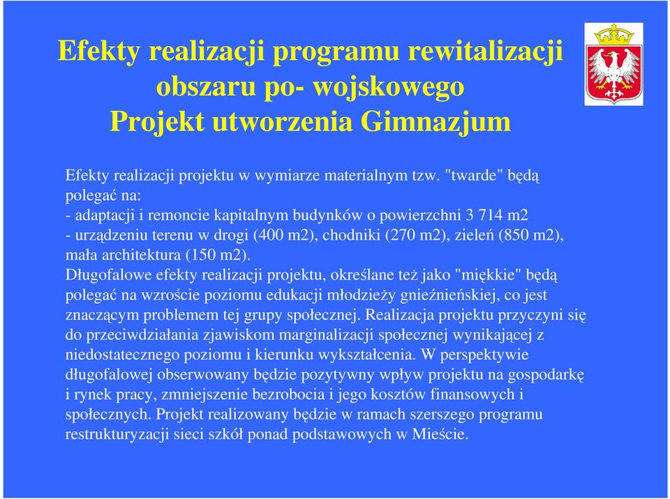 Długofalowe efekty realizacji projektu, okrelane te jako "mikkie" bd polega na wzrocie poziomu edukacji młodziey gnienieskiej, co jest znaczcym problemem tej grupy społecznej.