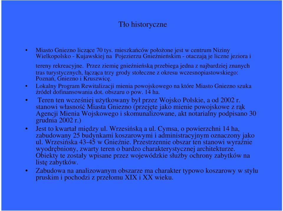 Lokalny Program Rewitalizacji mienia powojskowego na które Miasto Gniezno szuka ródeł dofinansowania dot. obszaru o pow. 14 ha. Teren ten wczeniej uytkowany był przez Wojsko Polskie, a od 2002 r.