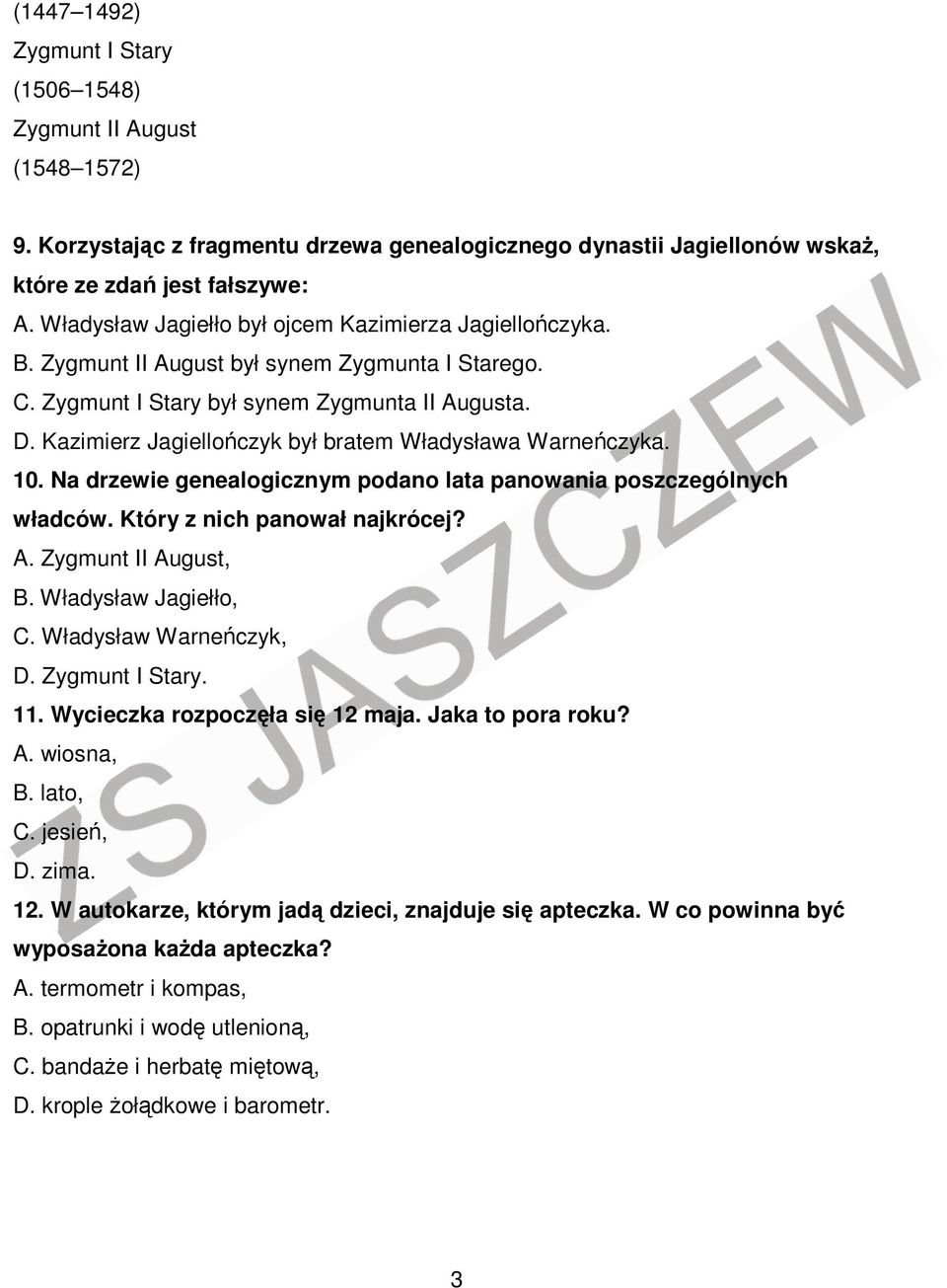 Kazimierz Jagiellończyk był bratem Władysława Warneńczyka. 10. Na drzewie genealogicznym podano lata panowania poszczególnych władców. Który z nich panował najkrócej? A. Zygmunt II August, B.