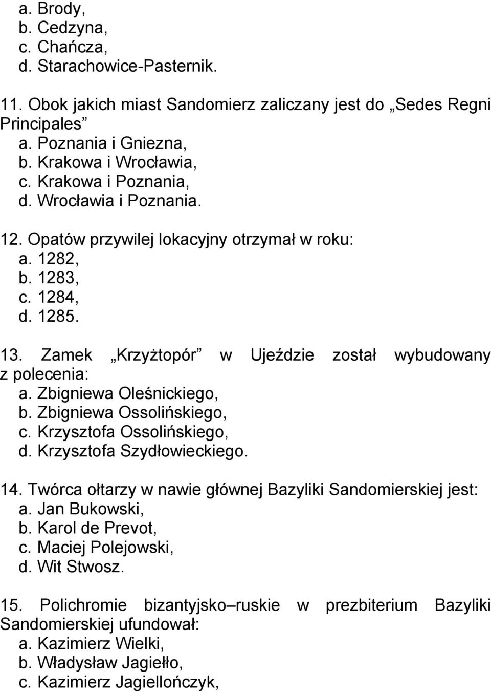 Zbigniewa Oleśnickiego, b. Zbigniewa Ossolińskiego, c. Krzysztofa Ossolińskiego, d. Krzysztofa Szydłowieckiego. 14. Twórca ołtarzy w nawie głównej Bazyliki Sandomierskiej jest: a. Jan Bukowski, b.