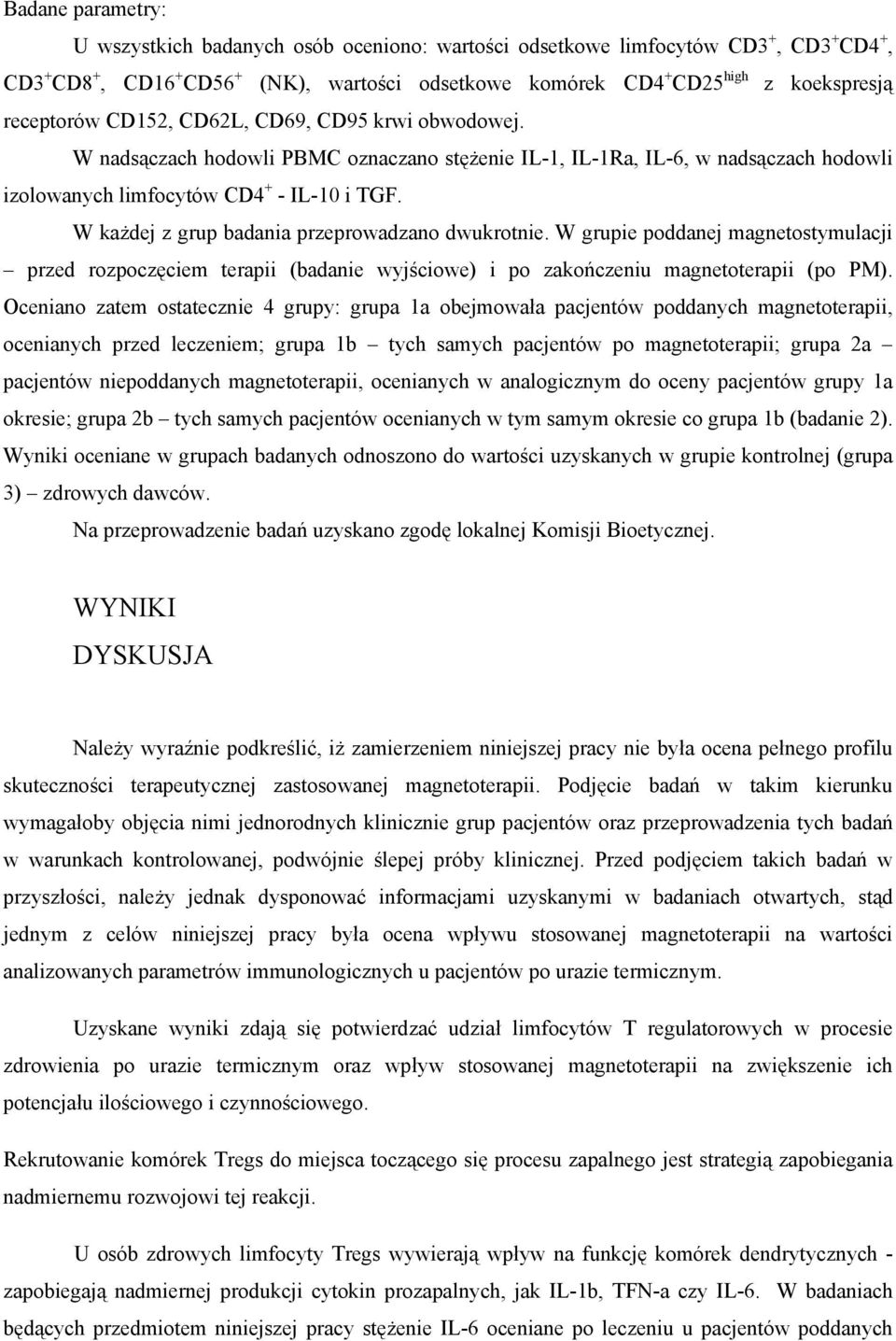 W każdej z grup badania przeprowadzano dwukrotnie. W grupie poddanej magnetostymulacji przed rozpoczęciem terapii (badanie wyjściowe) i po zakończeniu magnetoterapii (po PM).