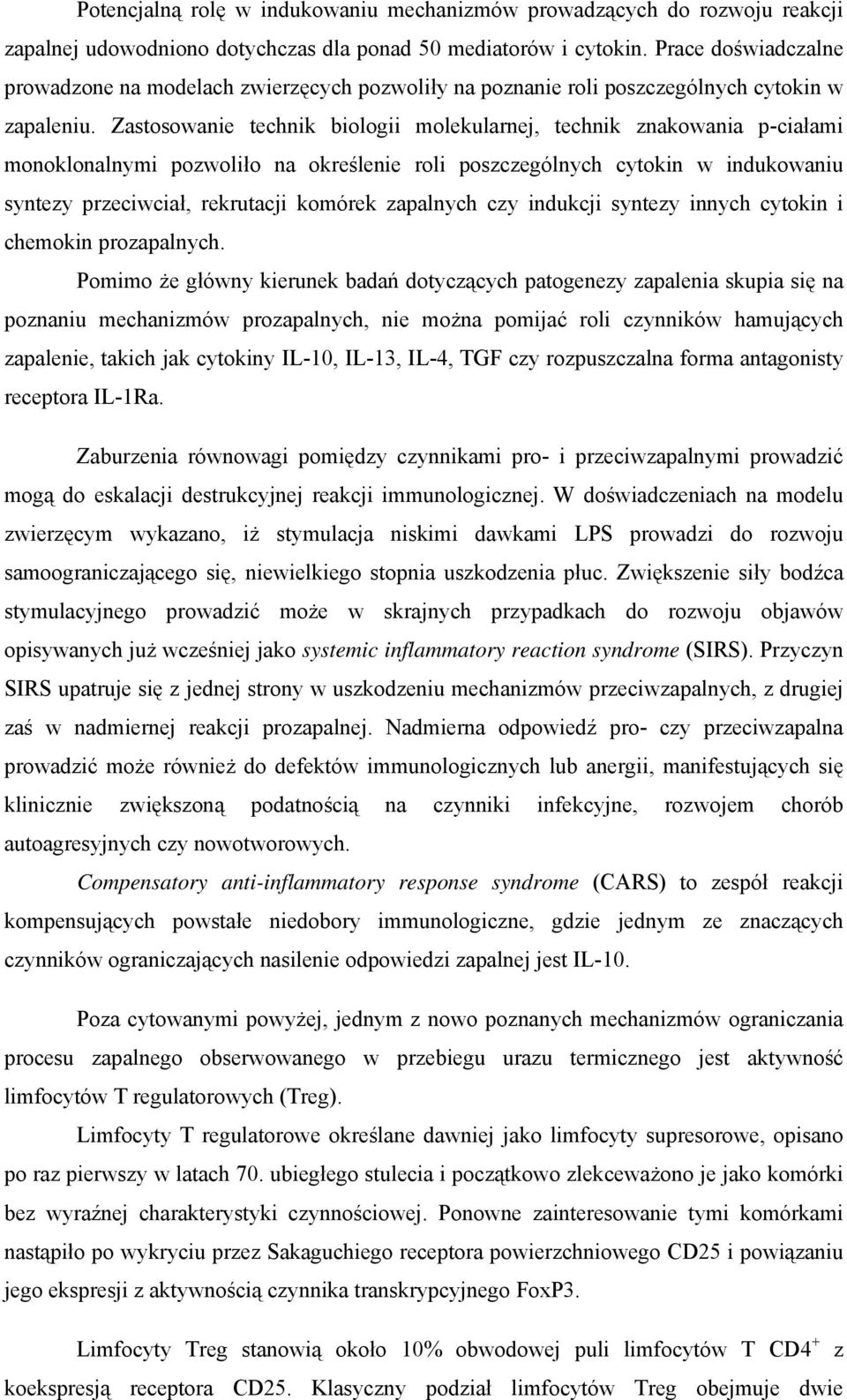 Zastosowanie technik biologii molekularnej, technik znakowania p-ciałami monoklonalnymi pozwoliło na określenie roli poszczególnych cytokin w indukowaniu syntezy przeciwciał, rekrutacji komórek